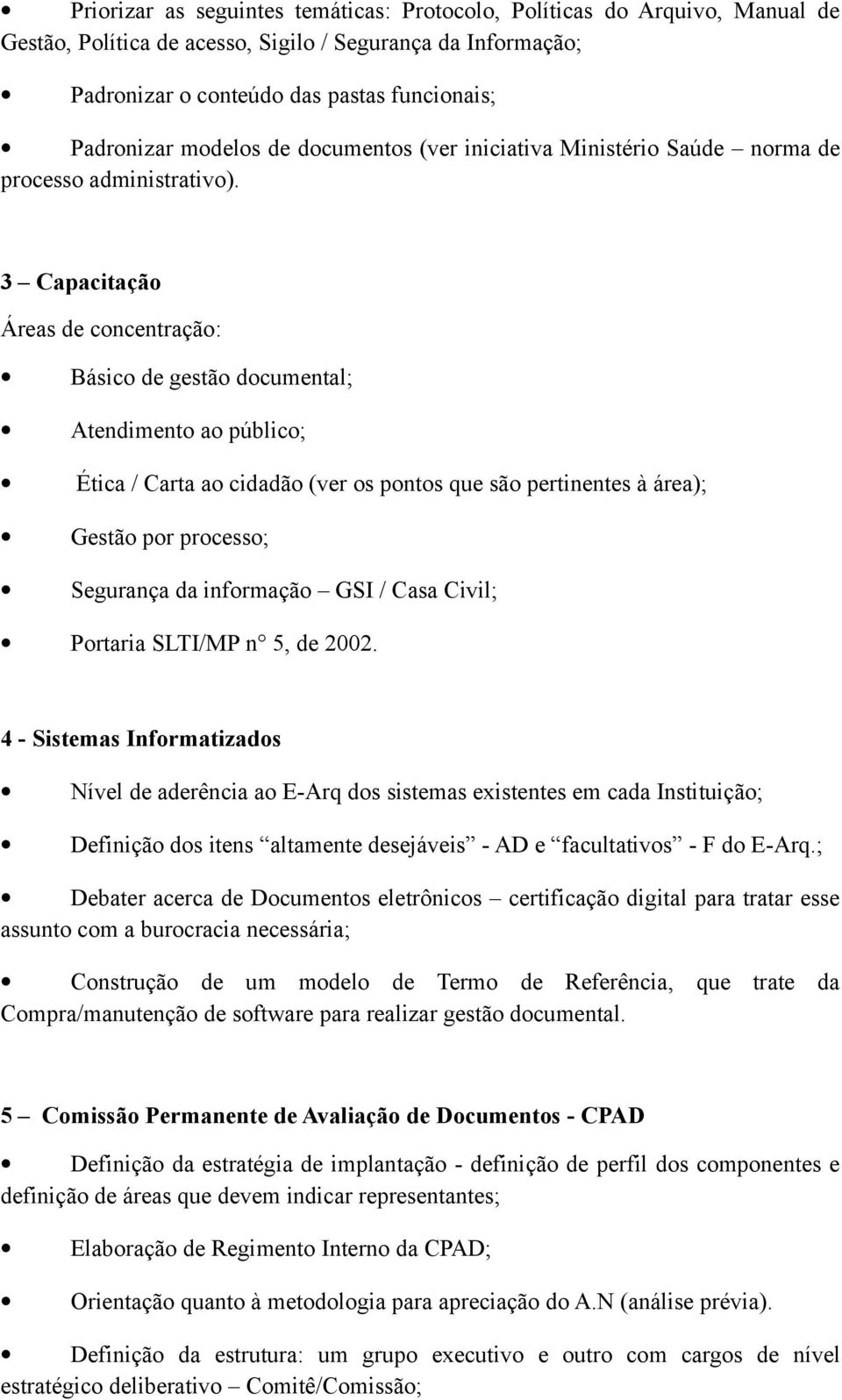 3 Capacitação Áreas de concentração: Básico de gestão documental; Atendimento ao público; Ética / Carta ao cidadão (ver os pontos que são pertinentes à área); Gestão por processo; Segurança da