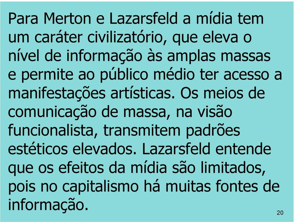 Os meios de comunicação de massa, na visão funcionalista, transmitem padrões estéticos elevados.