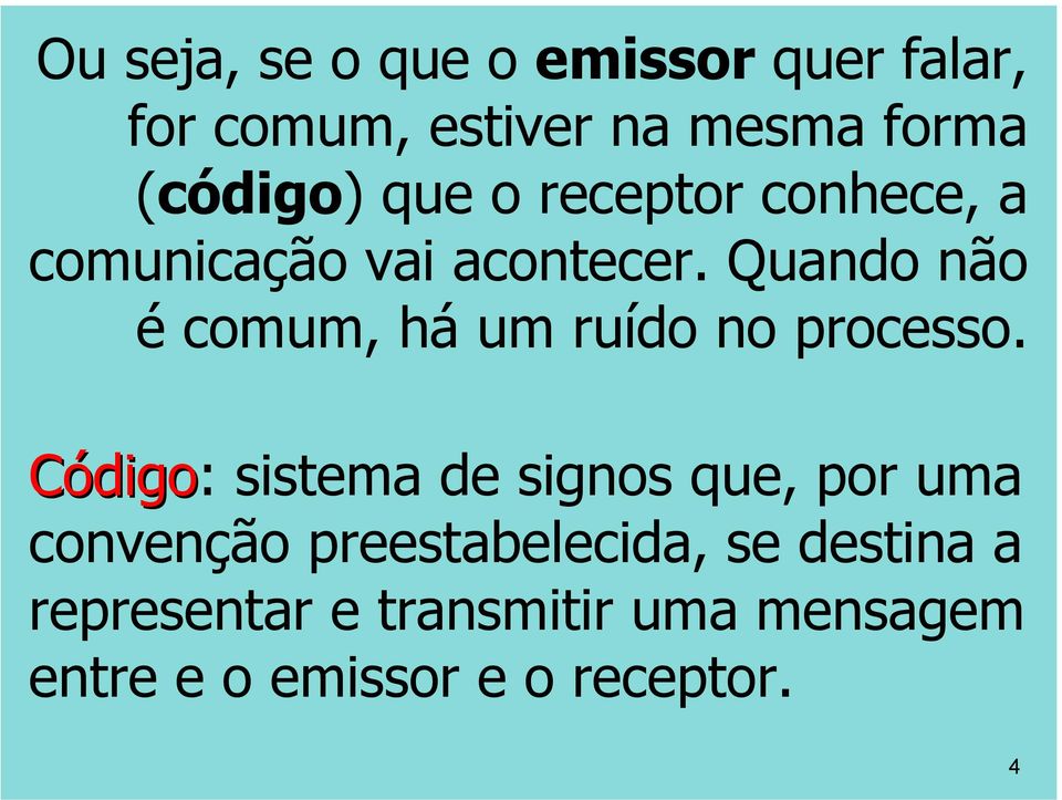 Quando não é comum, há um ruído no processo.