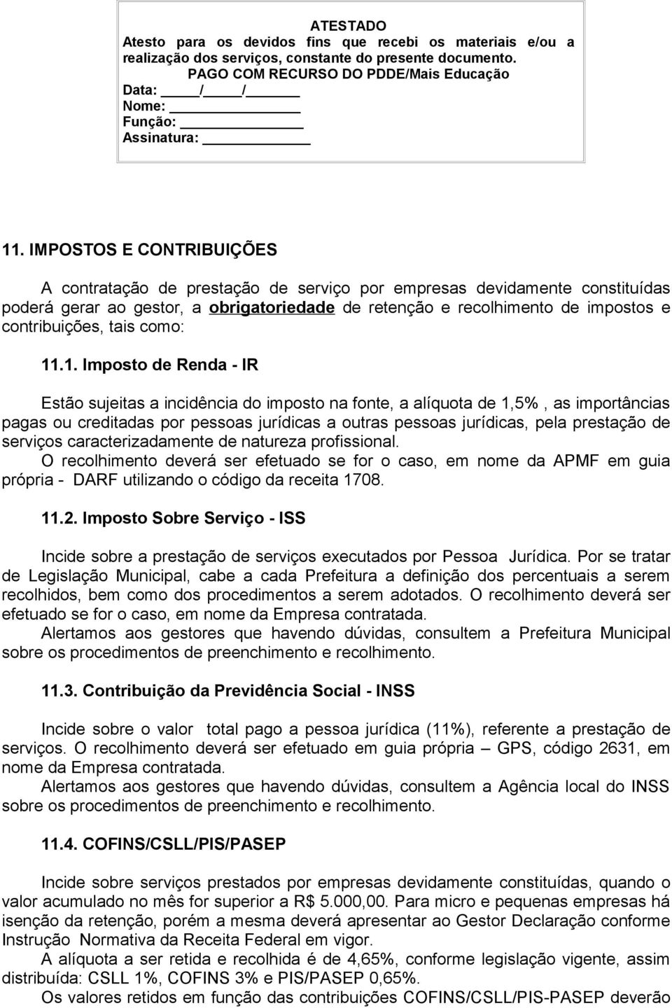 IMPOSTOS E CONTRIBUIÇÕES A contratação de prestação de serviço por empresas devidamente constituídas poderá gerar ao gestor, a obrigatoriedade de retenção e recolhimento de impostos e contribuições,