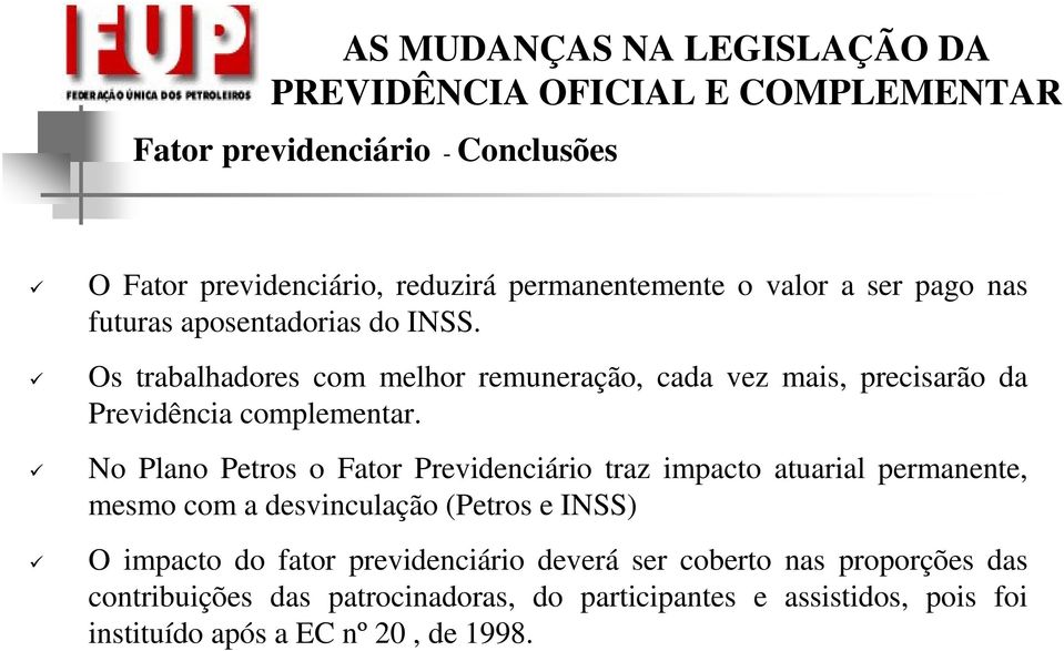 No Plano Petros o Fator Previdenciário traz impacto atuarial permanente, mesmo com a desvinculação (Petros e INSS) O impacto do