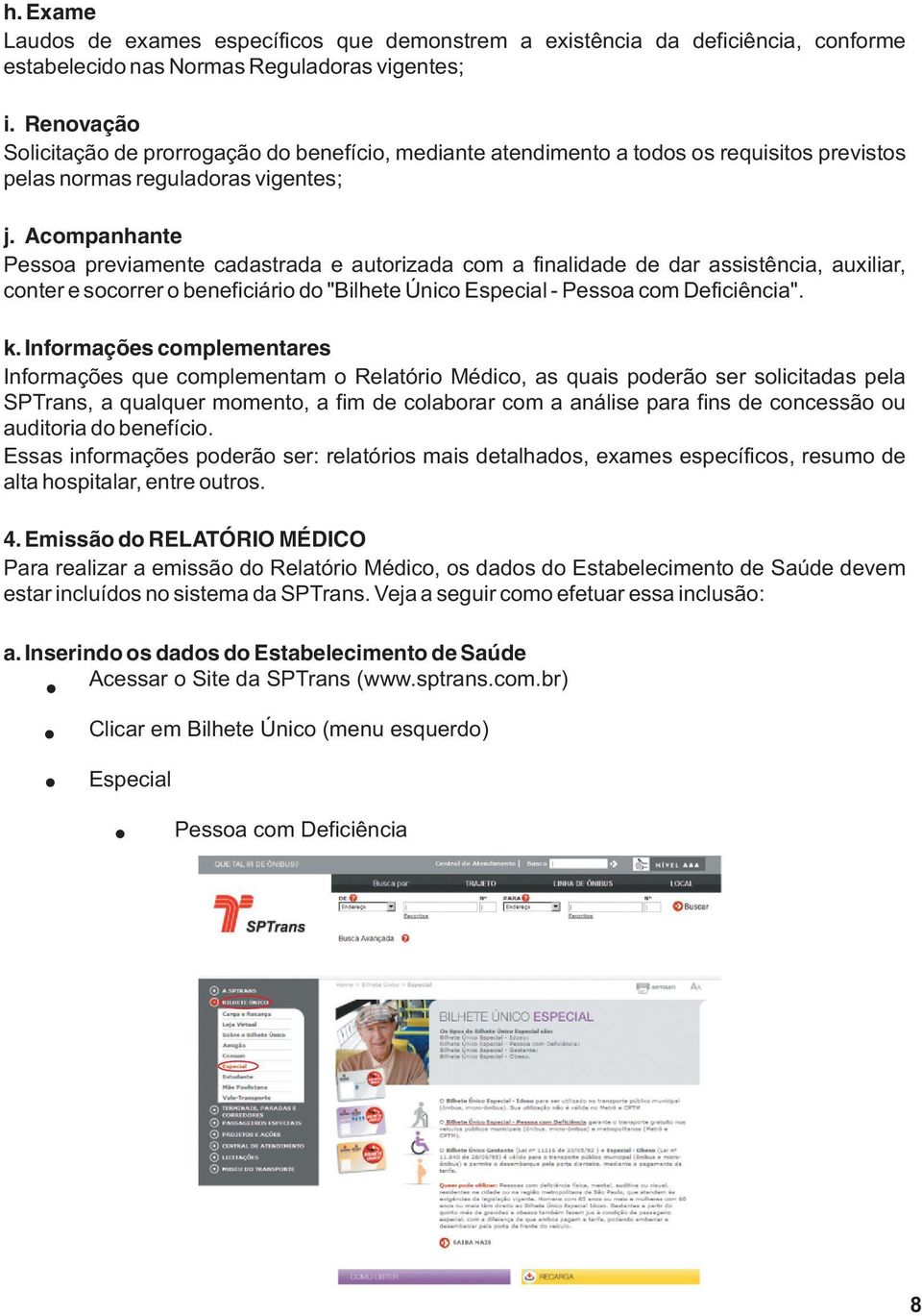 Acompanhante Pessoa previamente cadastrada e autorizada com a finalidade de dar assistência, auxiliar, conter e socorrer o beneficiário do "Bilhete Único Especial - Pessoa com Deficiência". k.