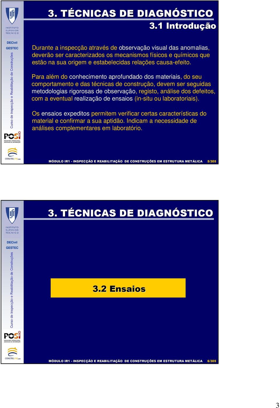 Para além do conhecimento aprofundado dos materiais, do seu comportamento e das técnicas de construção, devem ser seguidas metodologias rigorosas de