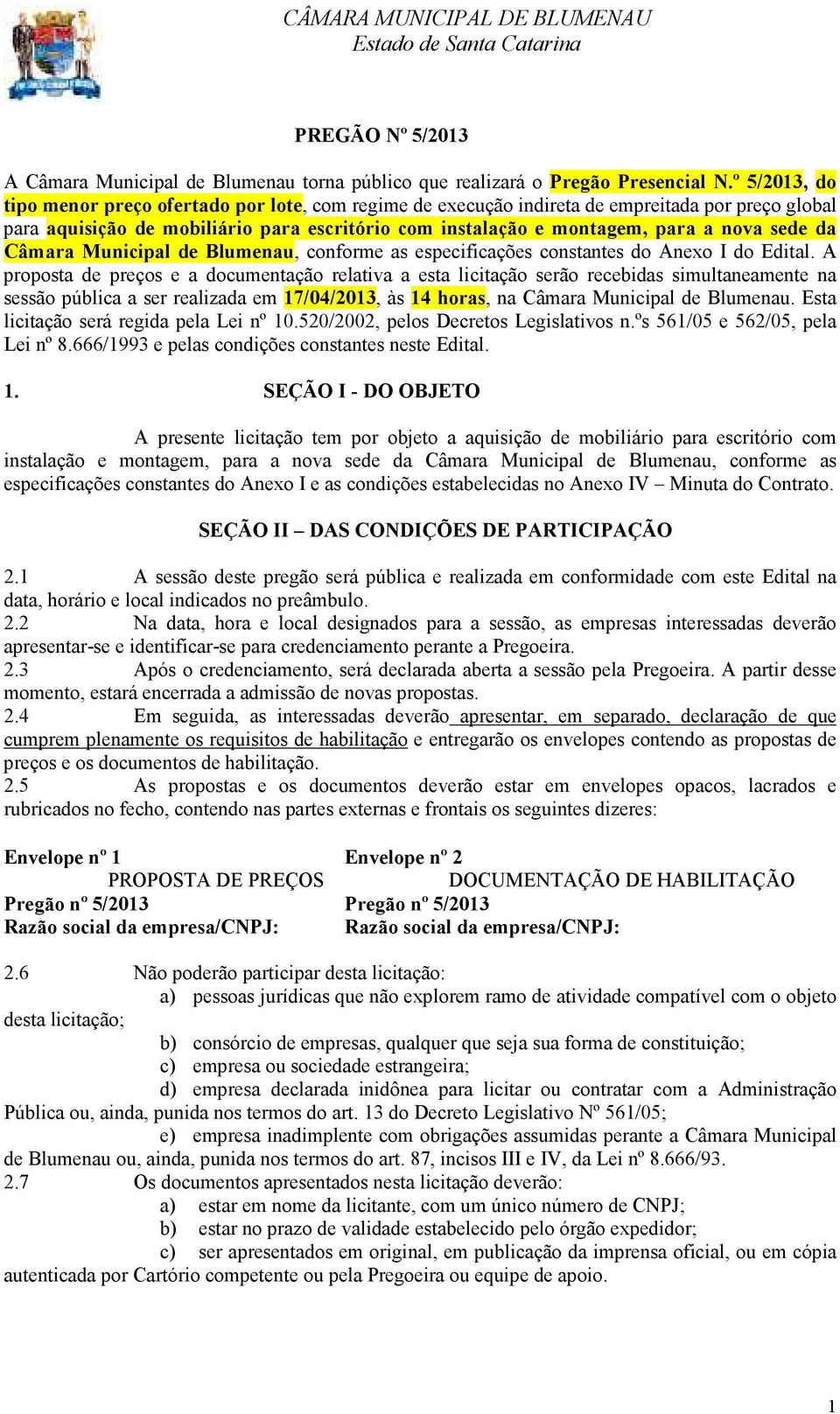 sede da Câmara Municipal de Blumenau, conforme as especificações constantes do Anexo I do Edital.