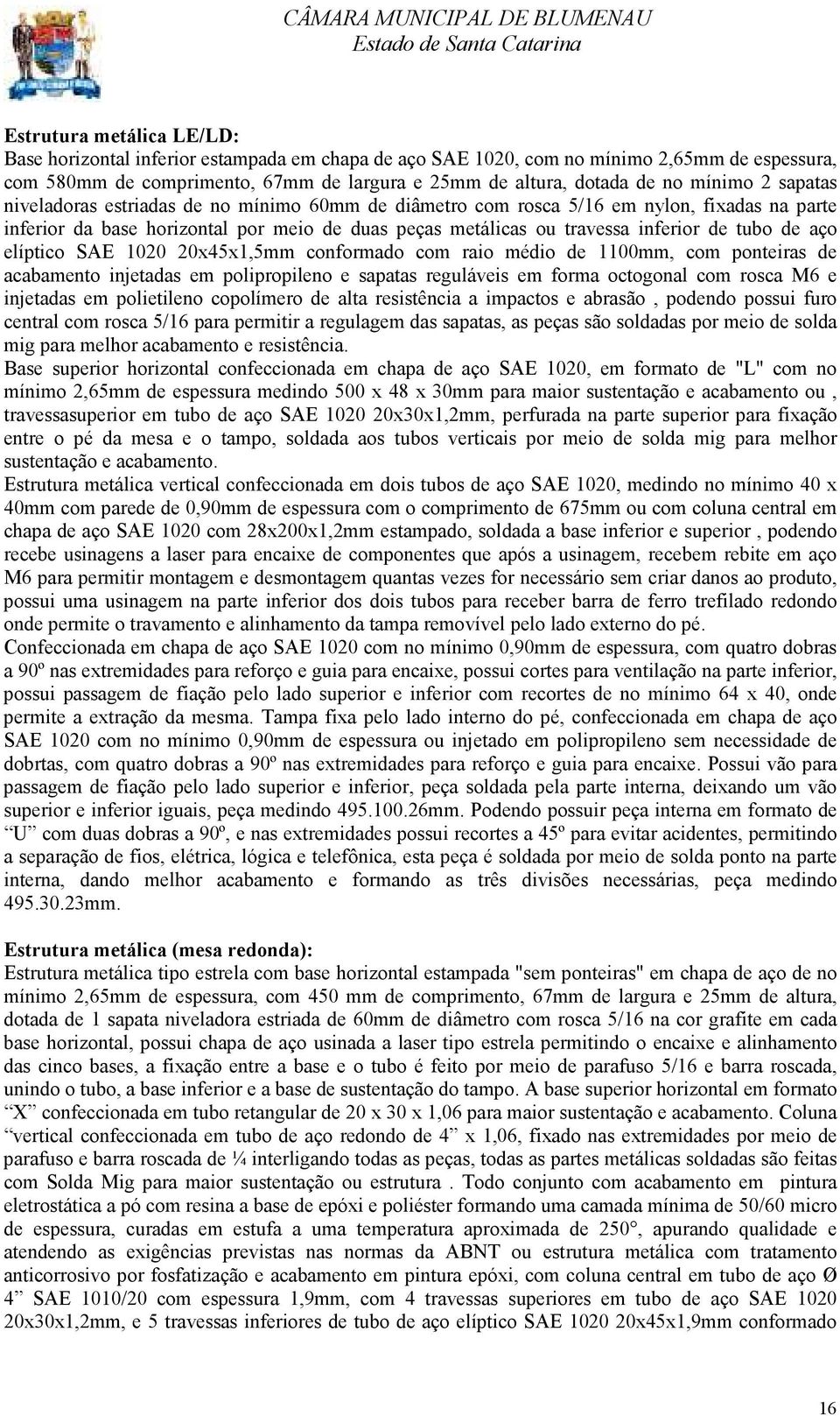 tubo de aço elíptico SAE 1020 20x45x1,5mm conformado com raio médio de 1100mm, com ponteiras de acabamento injetadas em polipropileno e sapatas reguláveis em forma octogonal com rosca M6 e injetadas