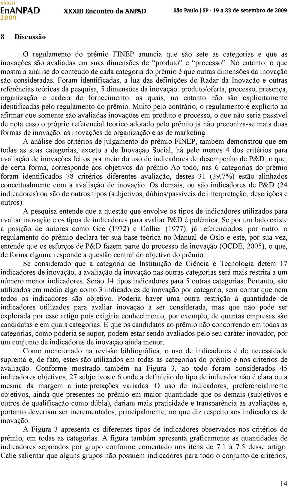 Foram identificadas, a luz das definições do Radar da Inovação e outras referências teóricas da pesquisa, 5 dimensões da inovação: produto/oferta, processo, presença, organização e cadeia de