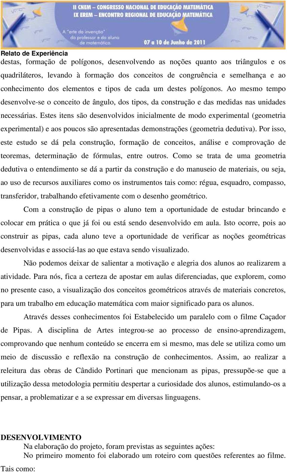 Estes itens são desenvolvidos inicialmente de modo experimental (geometria experimental) e aos poucos são apresentadas demonstrações (geometria dedutiva).