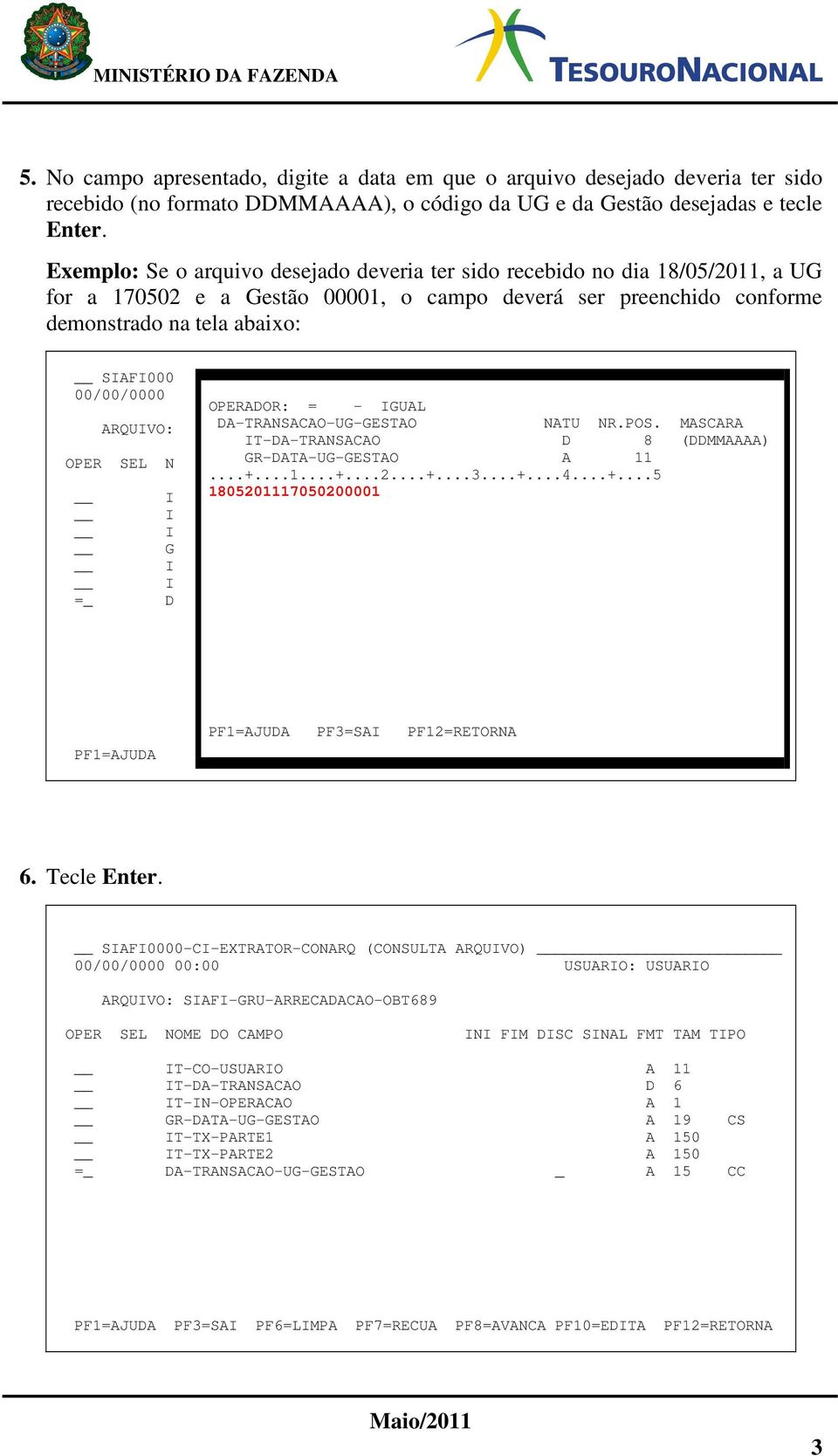 ARQUVO: OPER SEL N =_ G D OPERADOR: = - GUAL DA-TRANSACAO-UG-GESTAO NATU NR.POS. MASCARA T-DA-TRANSACAO D 8 (DDMMAAAA) GR-DATA-UG-GESTAO A 11...+.
