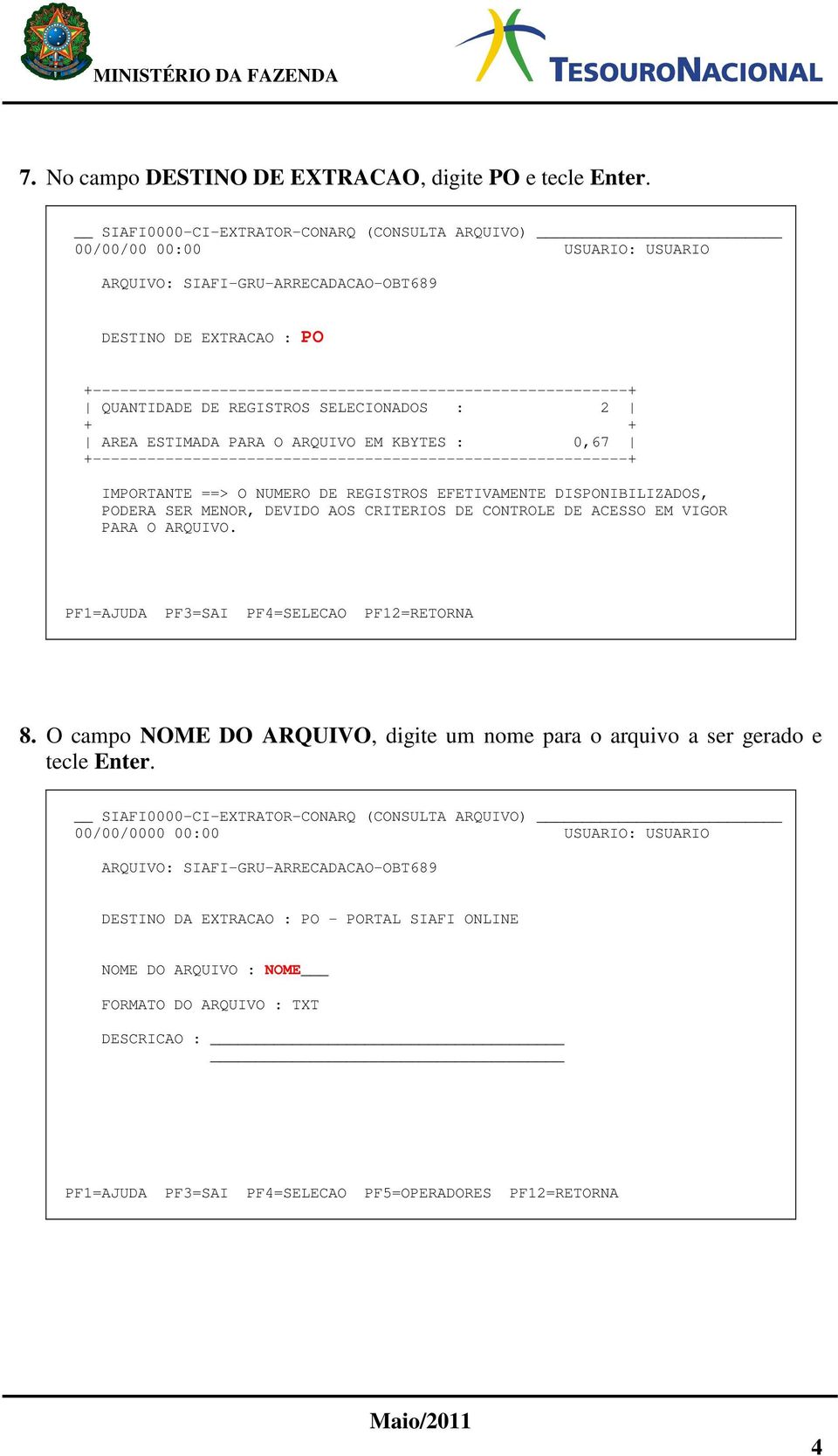 KBYTES : 0,67 +-----------------------------------------------------------+ MPORTANTE ==> O NUMERO DE REGSTROS EFETVAMENTE DSPONBLZADOS, PODERA SER MENOR, DEVDO AOS CRTEROS DE CONTROLE DE