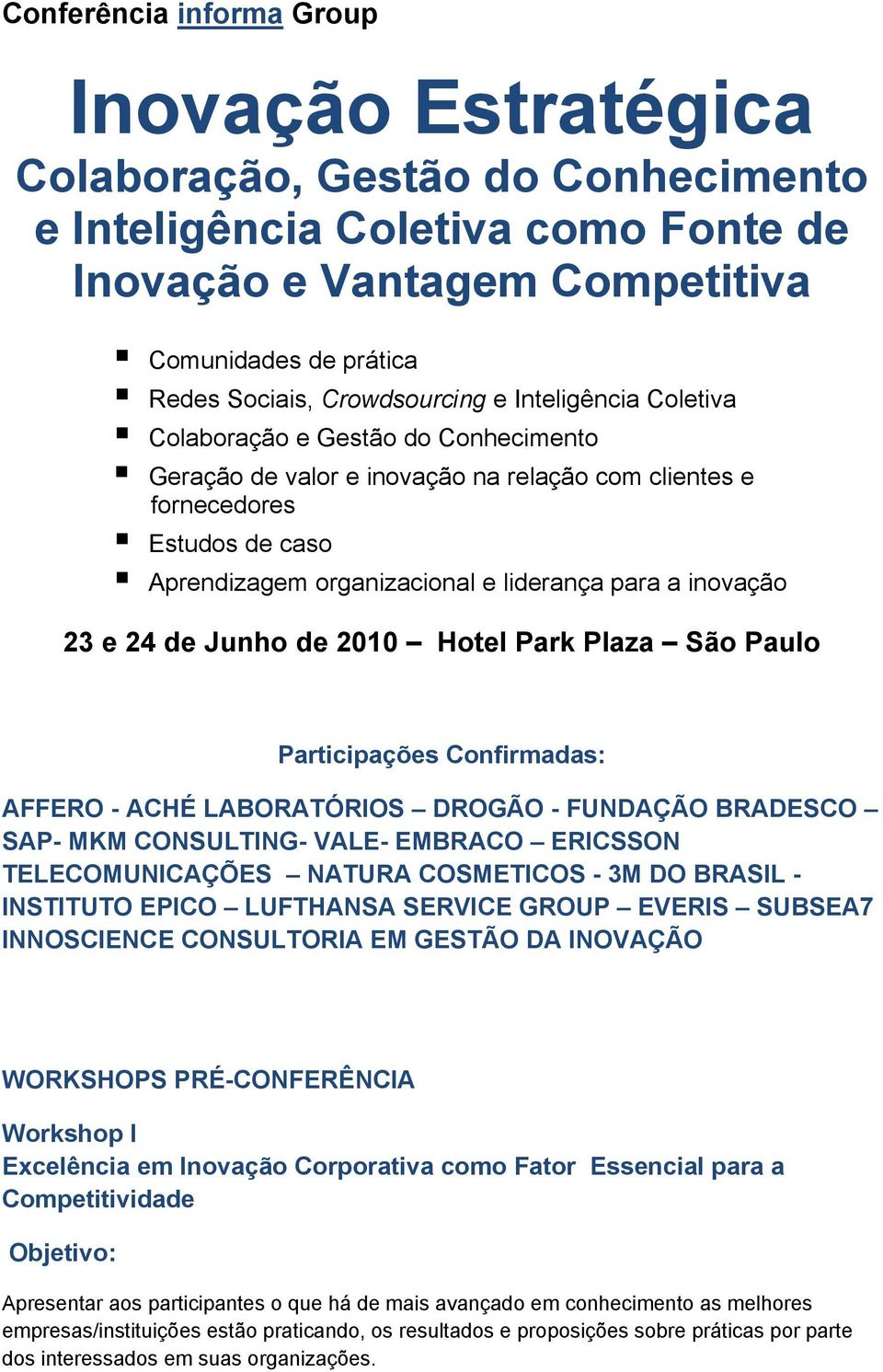 para a inovação 23 e 24 de Junho de 2010 Hotel Park Plaza São Paulo Participações Confirmadas: AFFERO - ACHÉ LABORATÓRIOS DROGÃO - FUNDAÇÃO BRADESCO SAP- MKM CONSULTING- VALE- EMBRACO ERICSSON