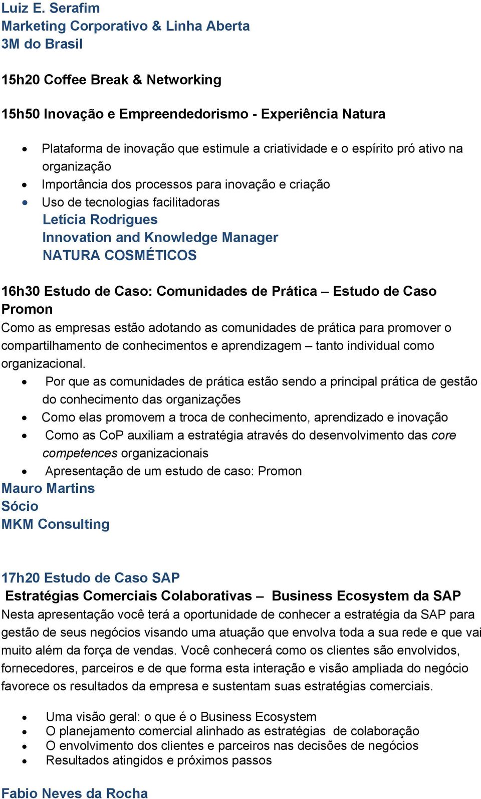 espírito pró ativo na organização Importância dos processos para inovação e criação Uso de tecnologias facilitadoras Letícia Rodrigues Innovation and Knowledge Manager NATURA COSMÉTICOS 16h30 Estudo