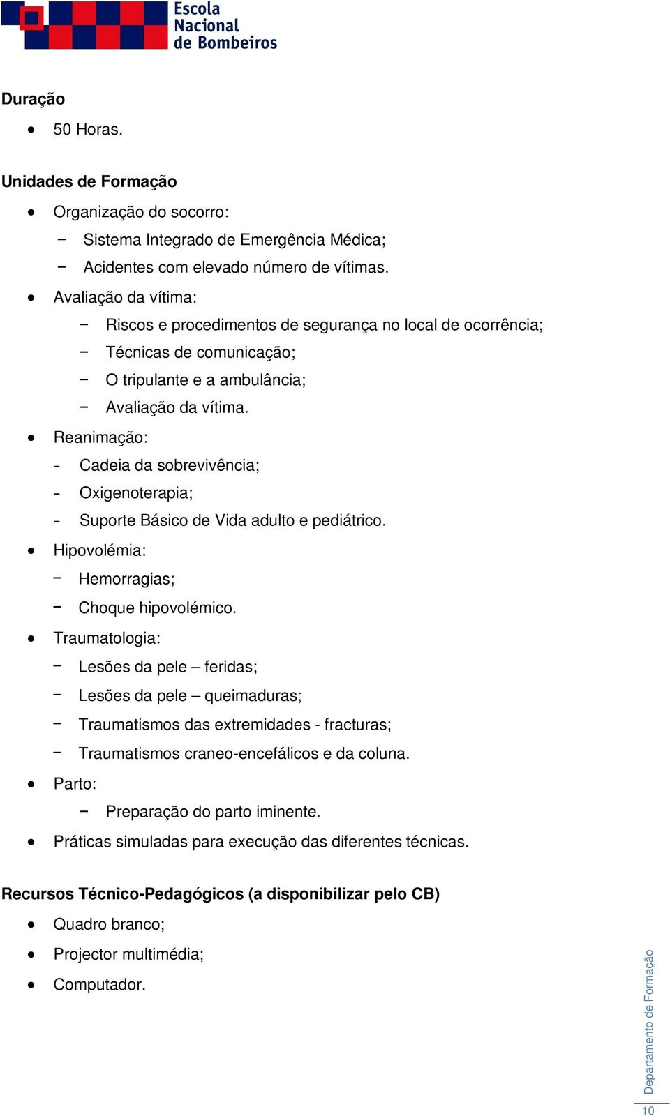 Reanimação: Cadeia da sobrevivência; Oxigenoterapia; Suporte Básico de Vida adulto e pediátrico. Hipovolémia: Hemorragias; Choque hipovolémico.