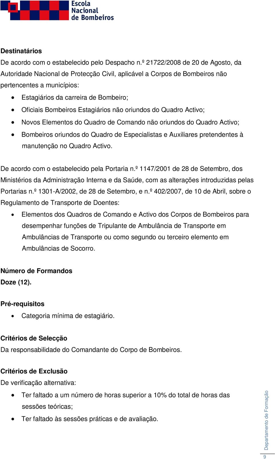 Estagiários não oriundos do Quadro Activo; Novos Elementos do Quadro de Comando não oriundos do Quadro Activo; Bombeiros oriundos do Quadro de Especialistas e Auxiliares pretendentes à manutenção no