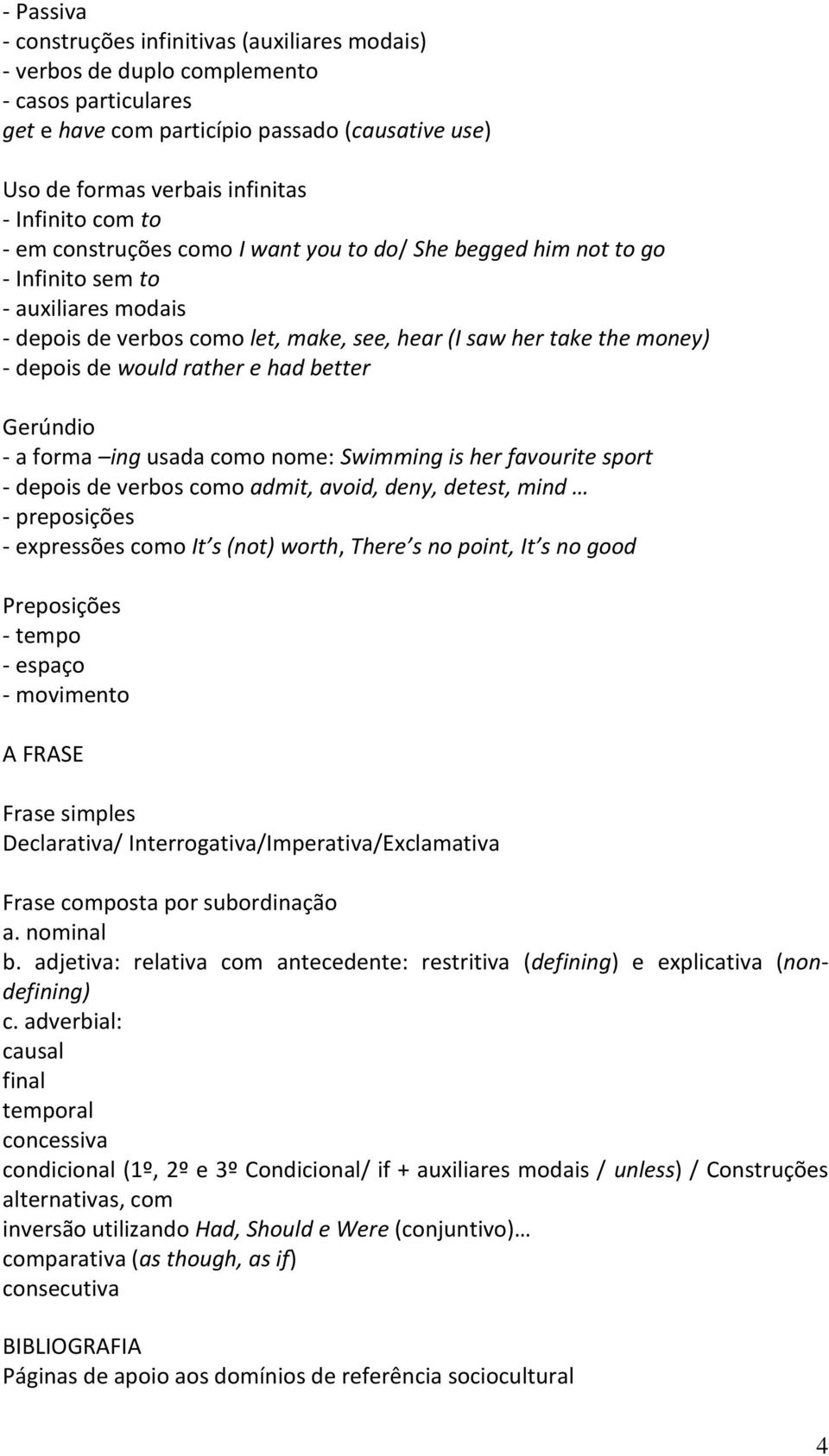 rather e had better Gerúndio - a forma ing usada como nome: Swimming is her favourite sport - depois de verbos como admit, avoid, deny, detest, mind - preposições - expressões como It s (not) worth,