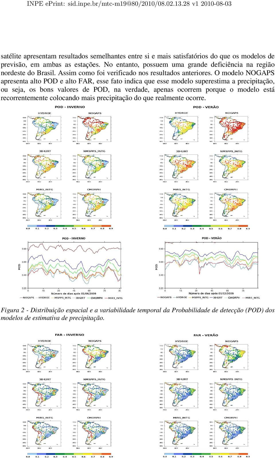 No entanto, possuem uma grande deficiência na região nordeste do Brasil. Assim como foi verificado nos resultados anteriores.