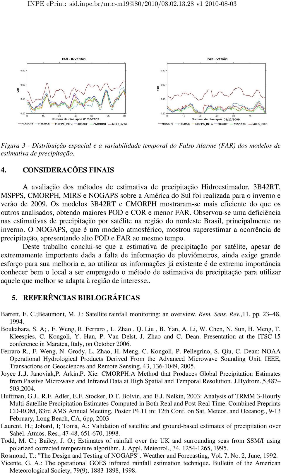 Os modelos 3B42RT e CMORPH mostraram-se mais eficiente do que os outros analisados, obtendo maiores POD e COR e menor FAR.