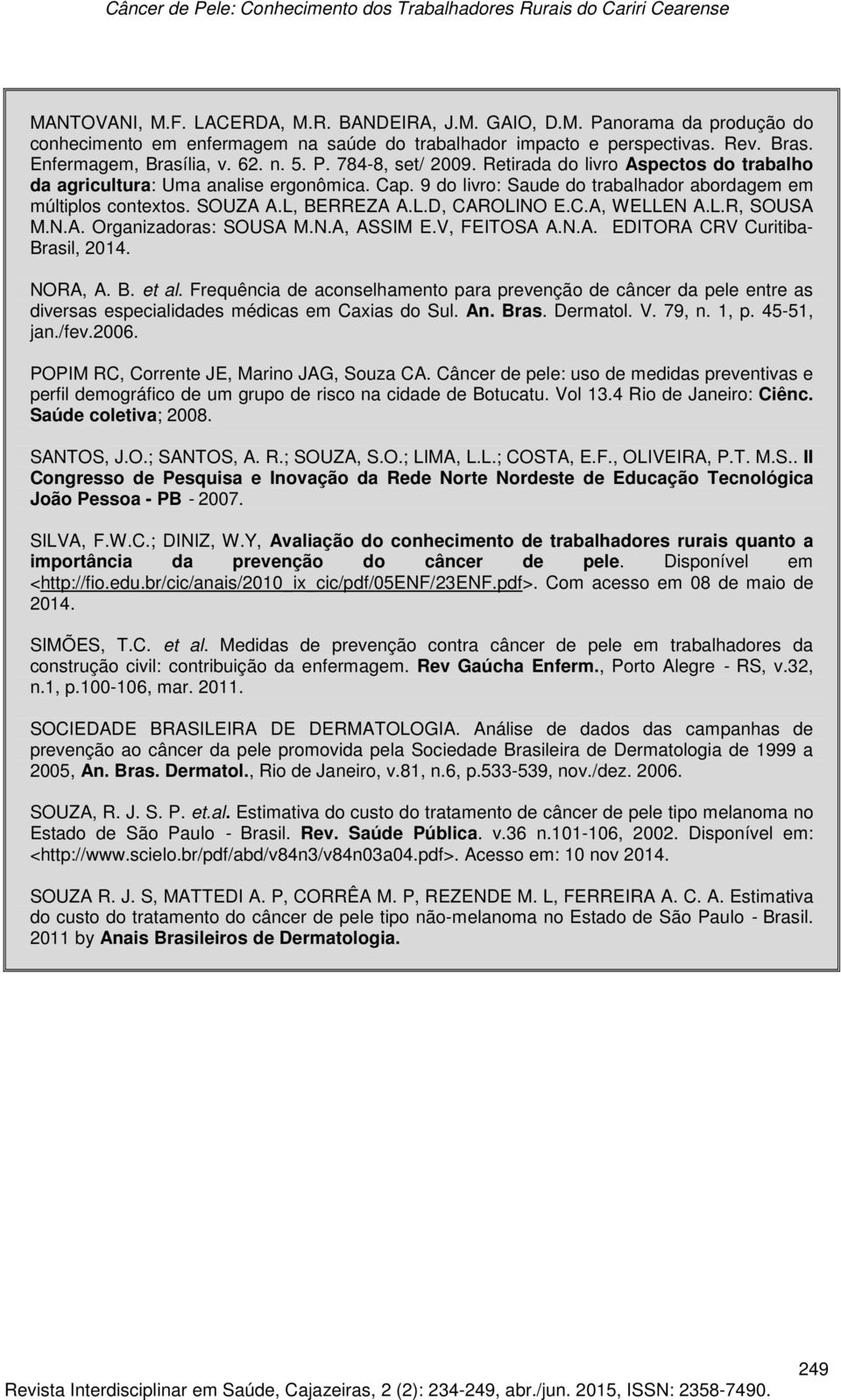 C.A, WELLEN A.L.R, SOUSA M.N.A. Organizadoras: SOUSA M.N.A, ASSIM E.V, FEITOSA A.N.A. EDITORA CRV Curitiba- Brasil, 2014. NORA, A. B. et al.