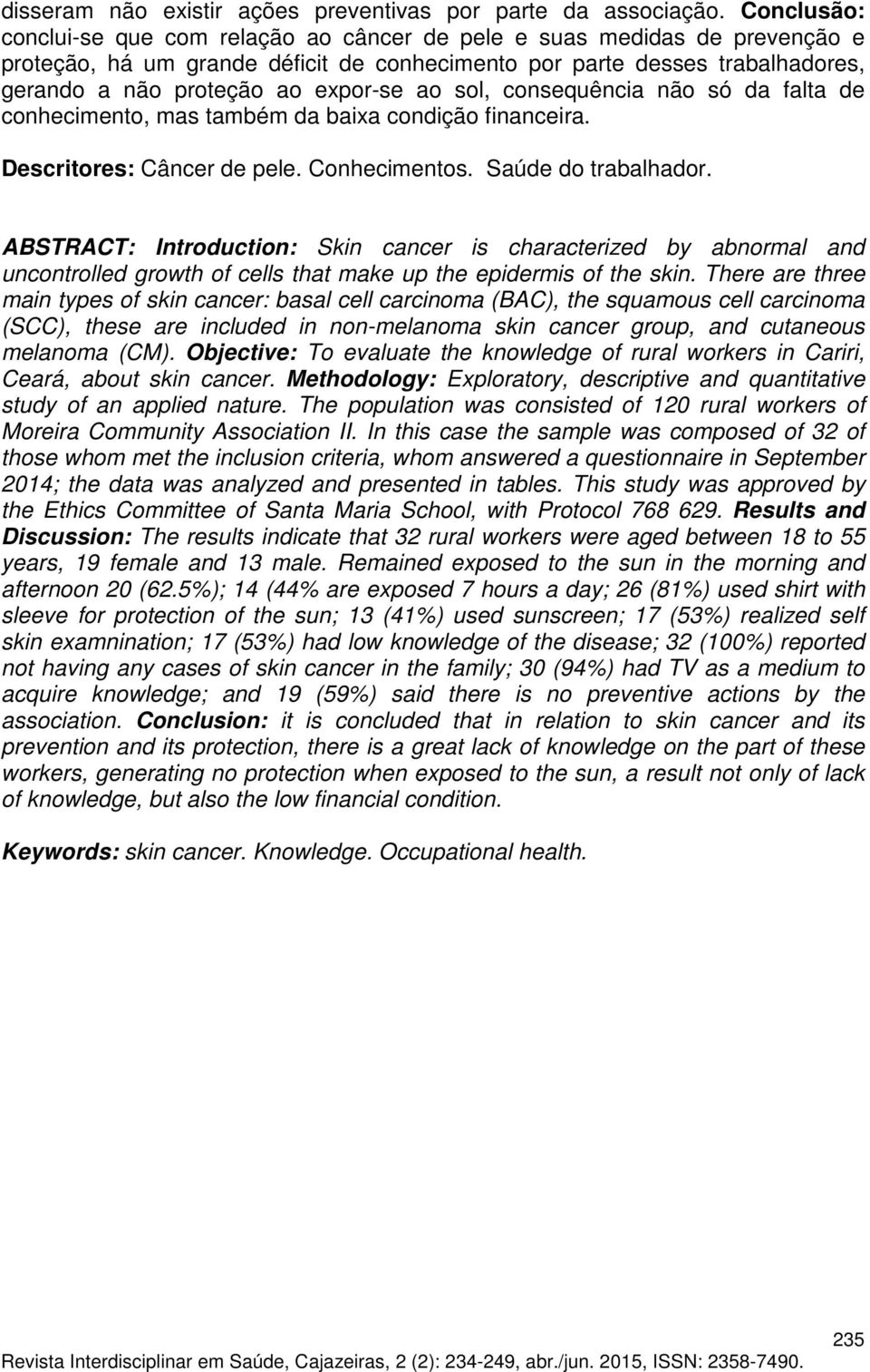 ao sol, consequência não só da falta de conhecimento, mas também da baixa condição financeira. Descritores: Câncer de pele. Conhecimentos. Saúde do trabalhador.