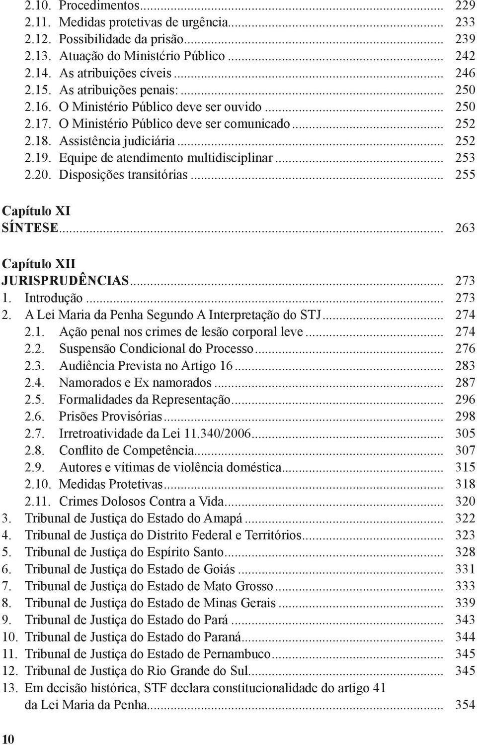 Equipe de atendimento multidisciplinar... 253 2.20. Disposições transitórias... 255 Capítulo XI SÍNTESE... 263 Capítulo XII JURISPRUDÊNCIAS... 273 1. Introdução... 273 2.