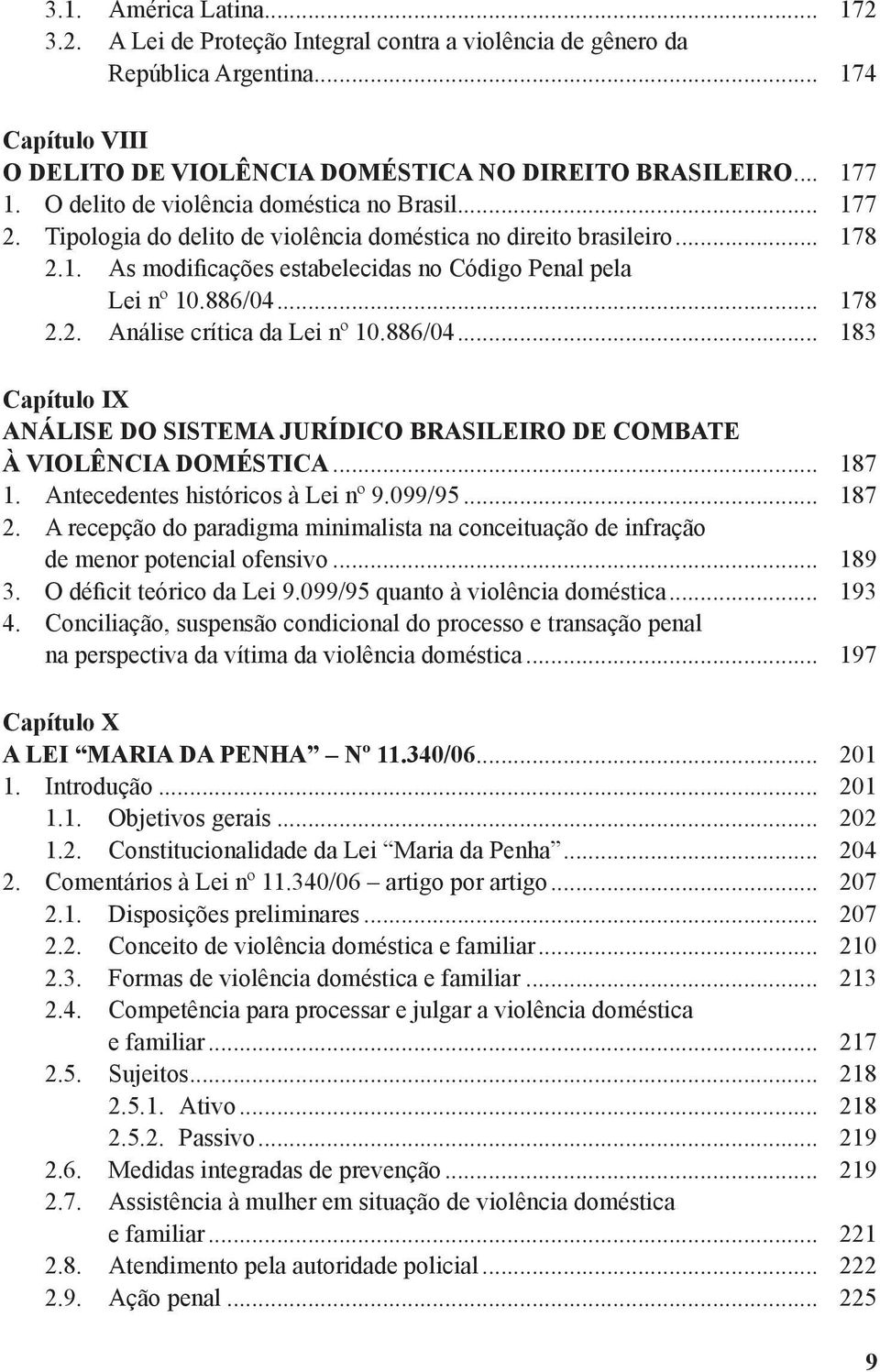 .. 178 2.2. Análise crítica da Lei nº 10.886/04... 183 Capítulo IX ANÁLISE DO SISTEMA JURÍDICO BRASILEIRO DE COMBATE À VIOLÊNCIA DOMÉSTICA... 187 1. Antecedentes históricos à Lei nº 9.099/95... 187 2.