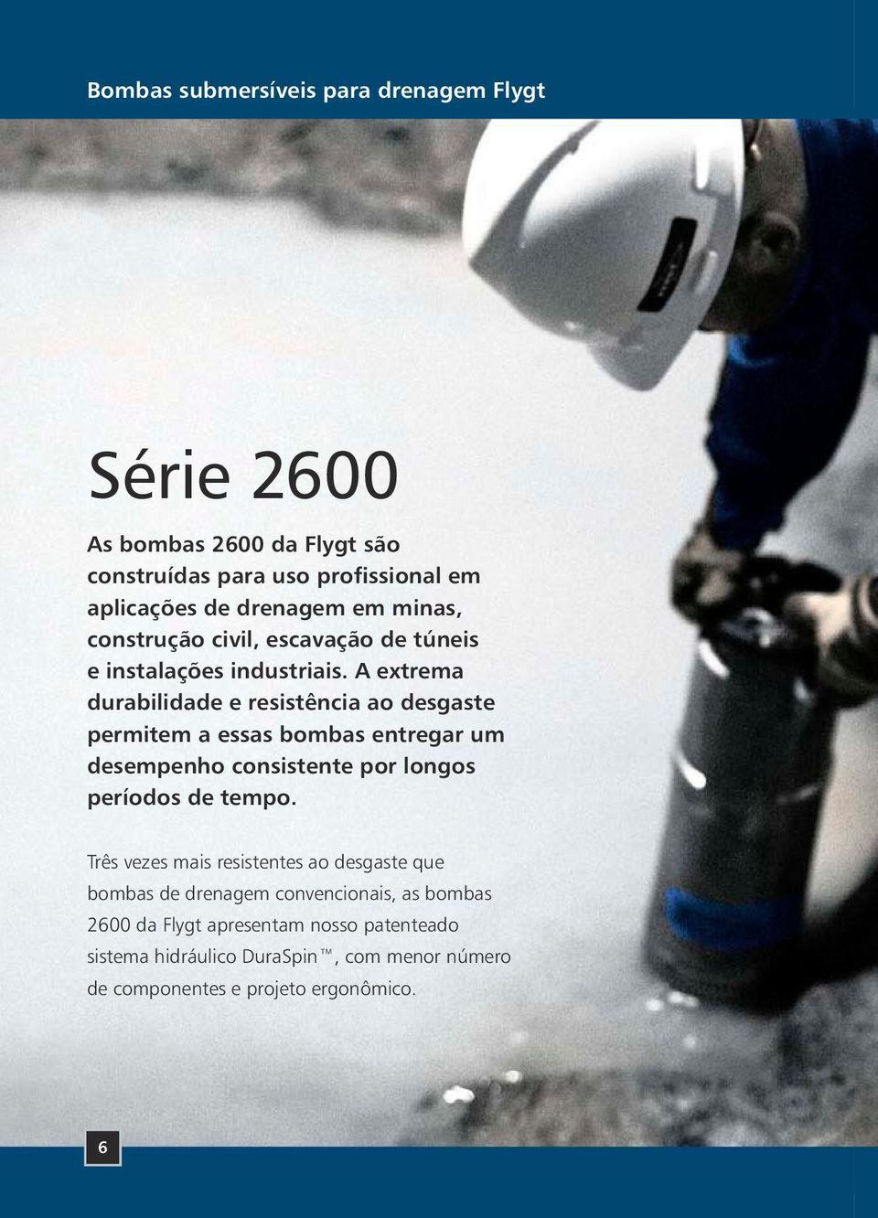 A extrema durabilidade e resistência ao desgaste permitem a essas bombas entregar um desempenho consistente por longos períodos de tempo.