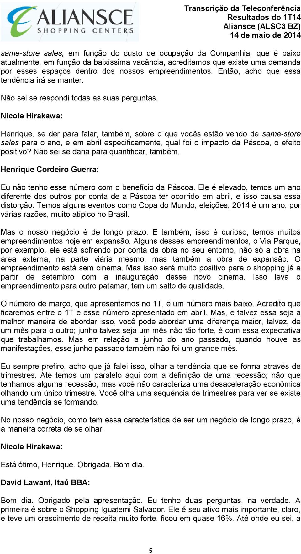 Nicole Hirakawa: Henrique, se der para falar, também, sobre o que vocês estão vendo de same-store sales para o ano, e em abril especificamente, qual foi o impacto da Páscoa, o efeito positivo?