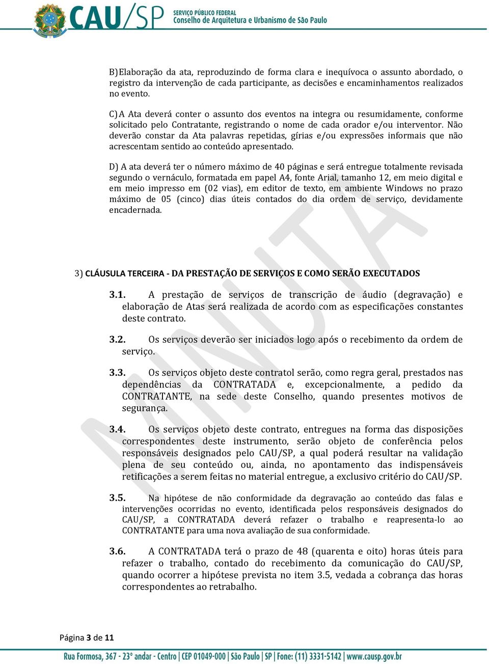 Não deverão constar da Ata palavras repetidas, gírias e/ou expressões informais que não acrescentam sentido ao conteúdo apresentado.