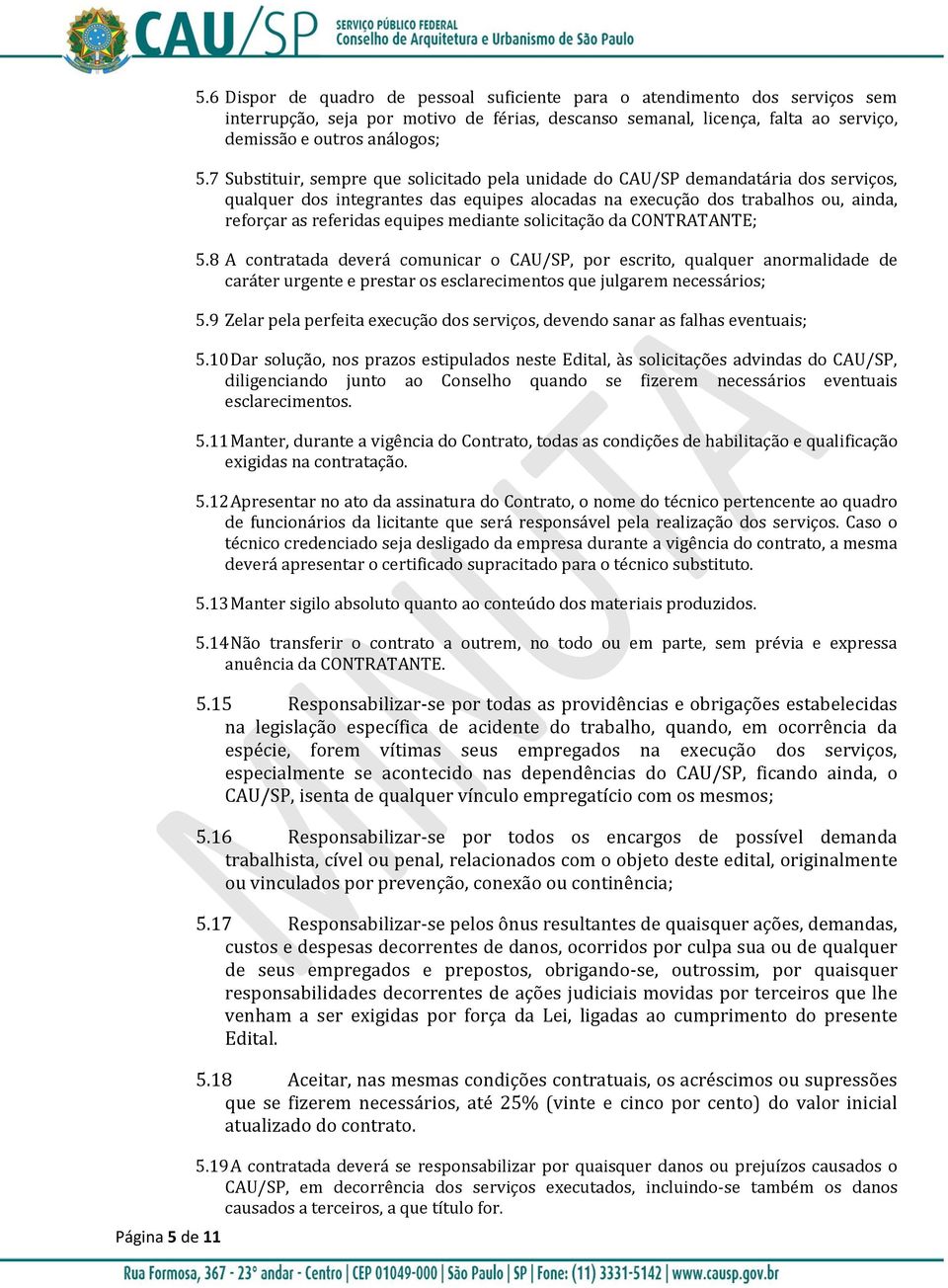 7 Substituir, sempre que solicitado pela unidade do CAU/SP demandatária dos serviços, qualquer dos integrantes das equipes alocadas na execução dos trabalhos ou, ainda, reforçar as referidas equipes