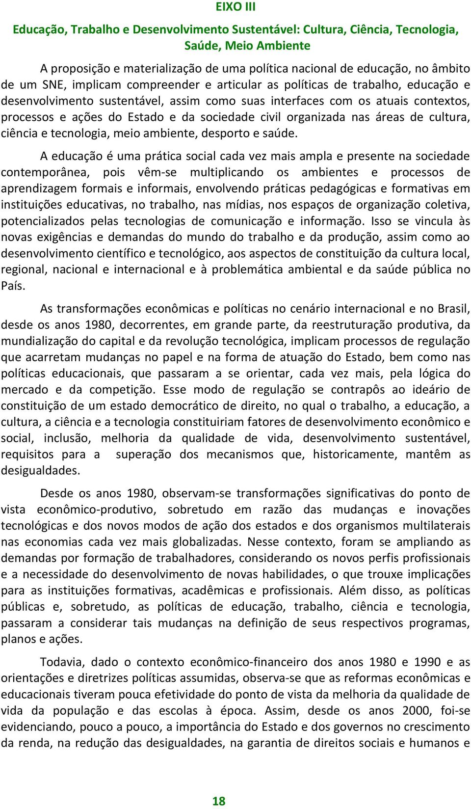 organizada nas áreas de cultura, ciência e tecnologia, meio ambiente, desporto e saúde.