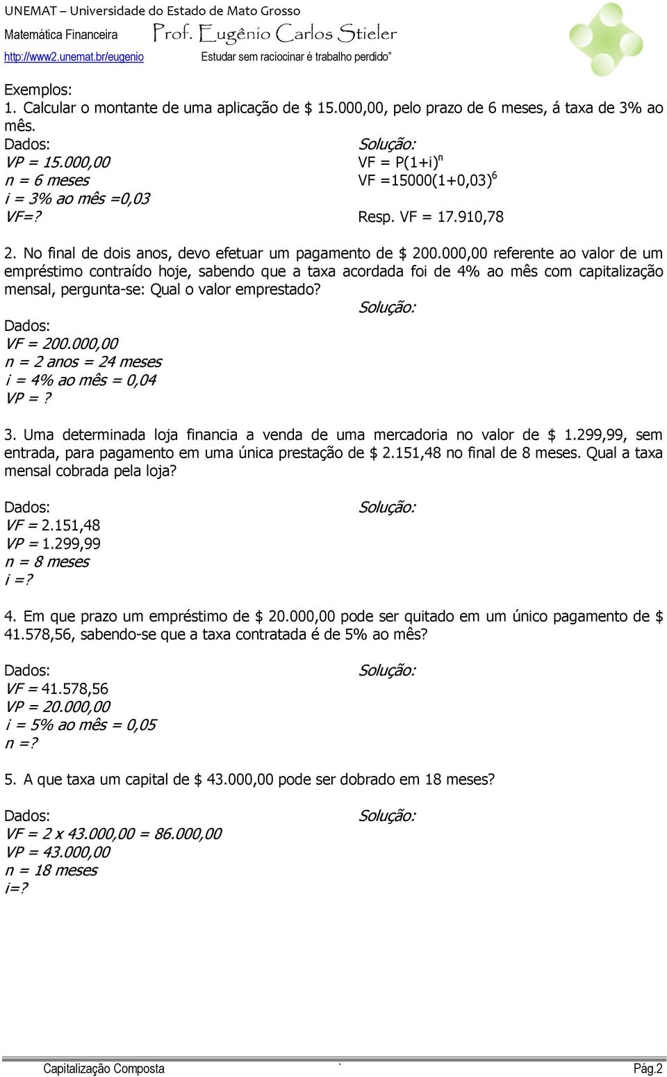 000,00 referente ao valor de um empréstimo contraído hoje, sabendo que a taxa acordada foi de 4% ao mês com capitalização mensal, pergunta-se: Qual o valor emprestado? VF = 200.