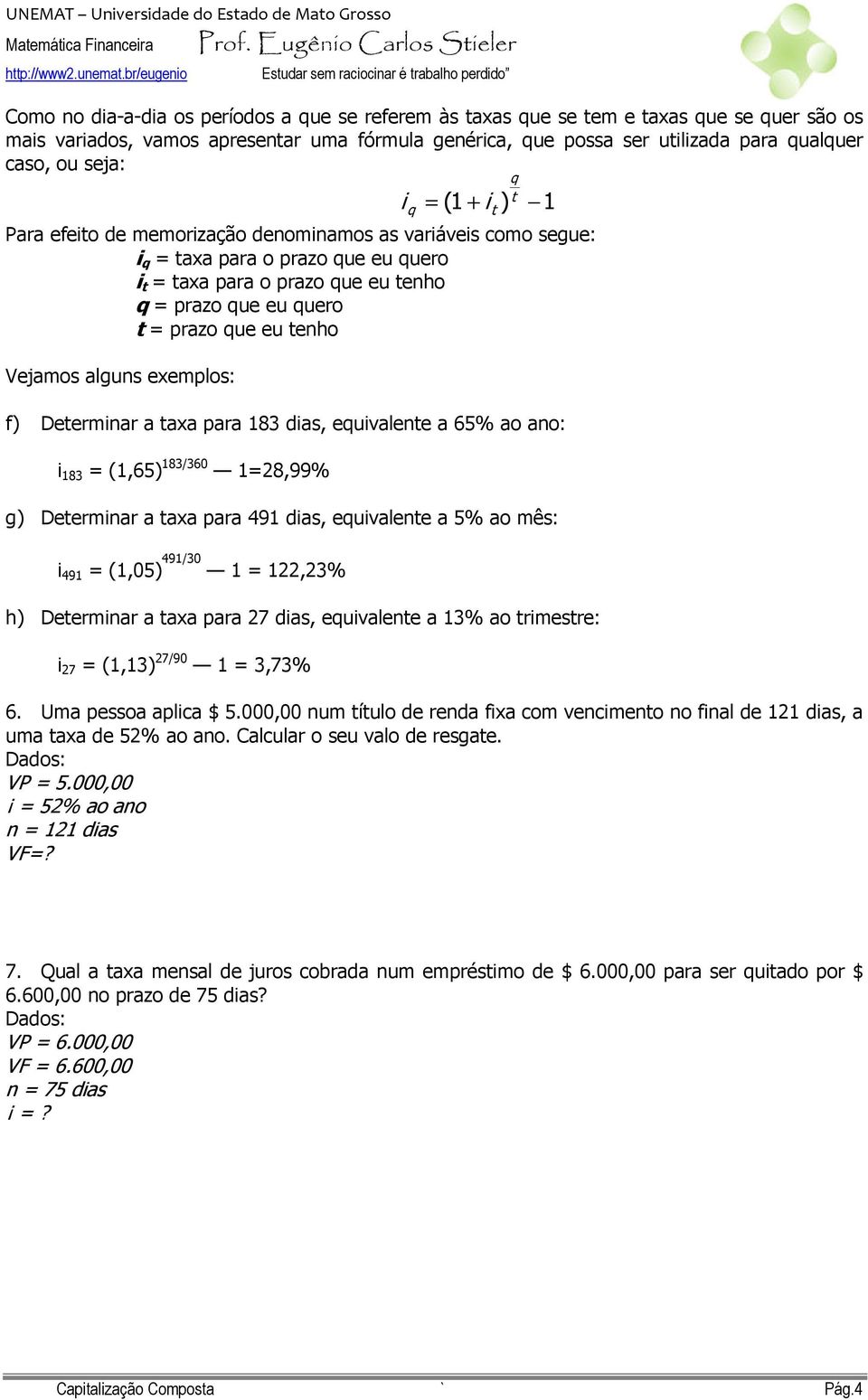 que eu tenho Vejamos alguns exemplos: f) Determinar a taxa para 183 dias, equivalente a 65% ao ano: i 183 = (1,65) 183/360 1=28,99% g) Determinar a taxa para 491 dias, equivalente a 5% ao mês: i 491