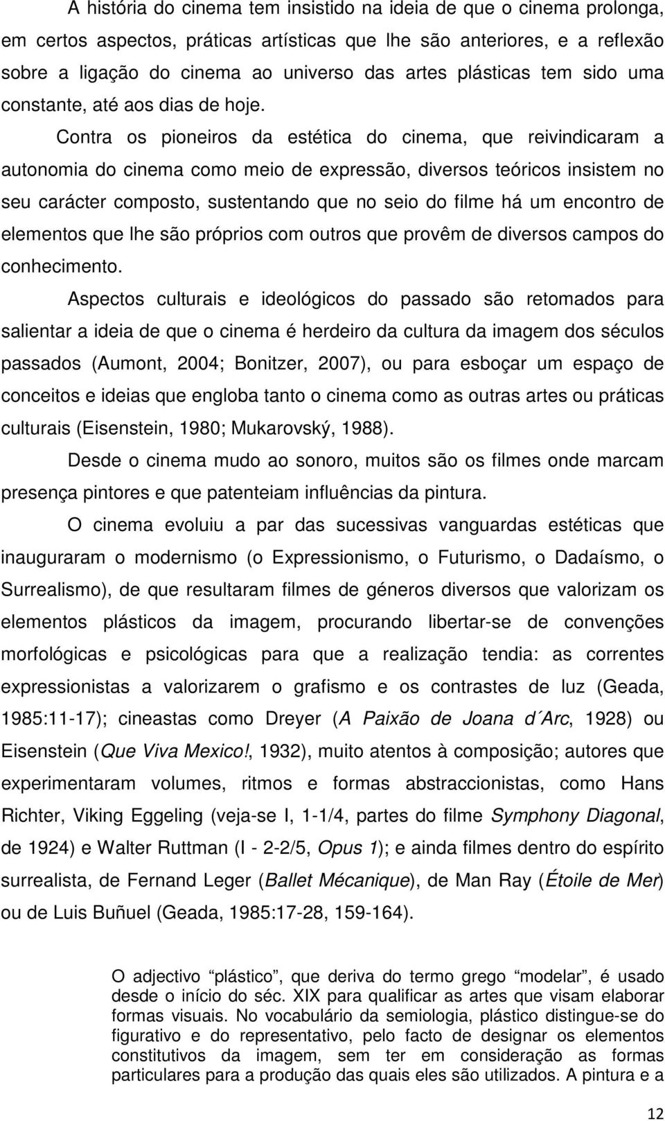 Contra os pioneiros da estética do cinema, que reivindicaram a autonomia do cinema como meio de expressão, diversos teóricos insistem no seu carácter composto, sustentando que no seio do filme há um