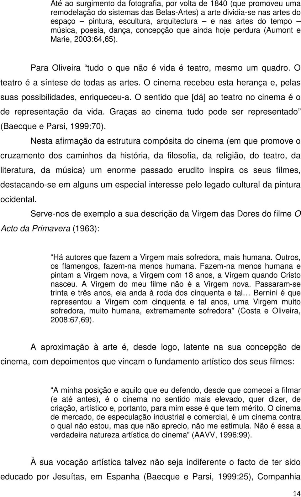 O cinema recebeu esta herança e, pelas suas possibilidades, enriqueceu-a. O sentido que [dá] ao teatro no cinema é o de representação da vida.