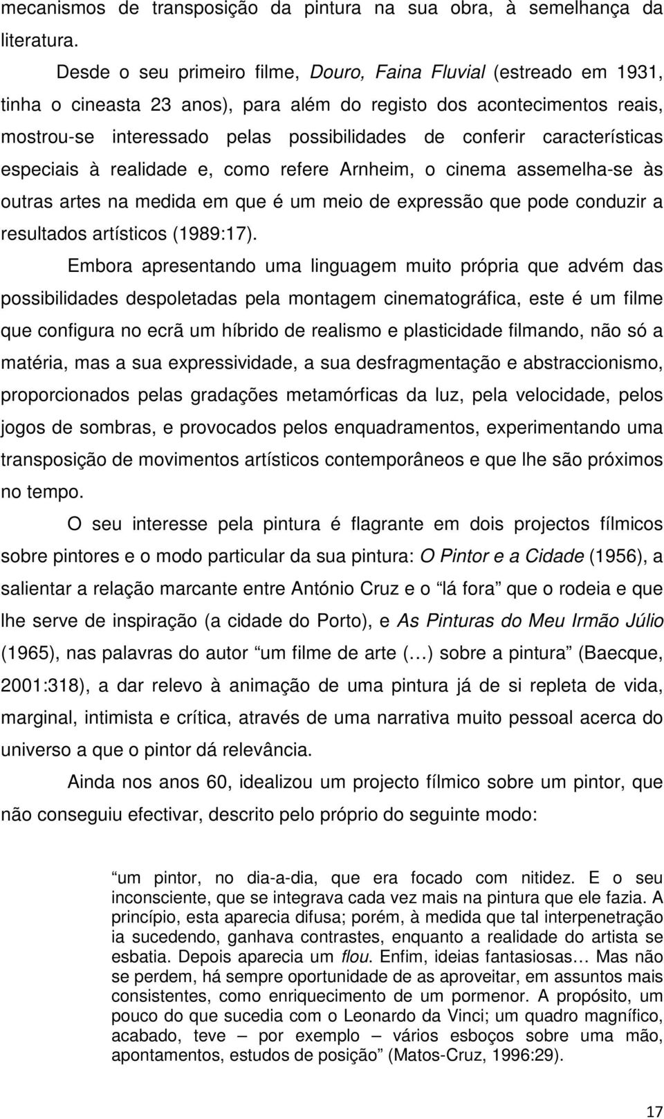 características especiais à realidade e, como refere Arnheim, o cinema assemelha-se às outras artes na medida em que é um meio de expressão que pode conduzir a resultados artísticos (1989:17).