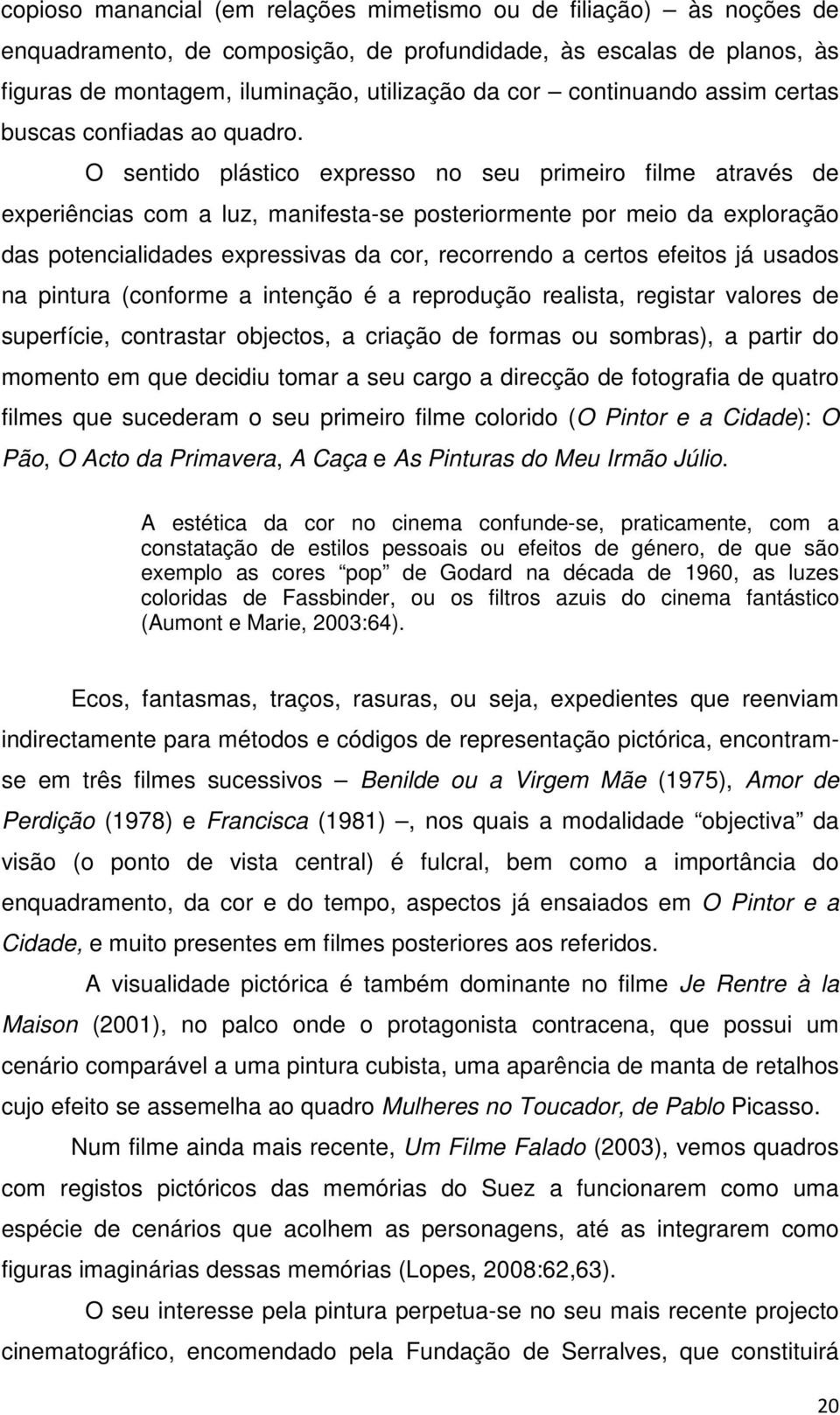 O sentido plástico expresso no seu primeiro filme através de experiências com a luz, manifesta-se posteriormente por meio da exploração das potencialidades expressivas da cor, recorrendo a certos