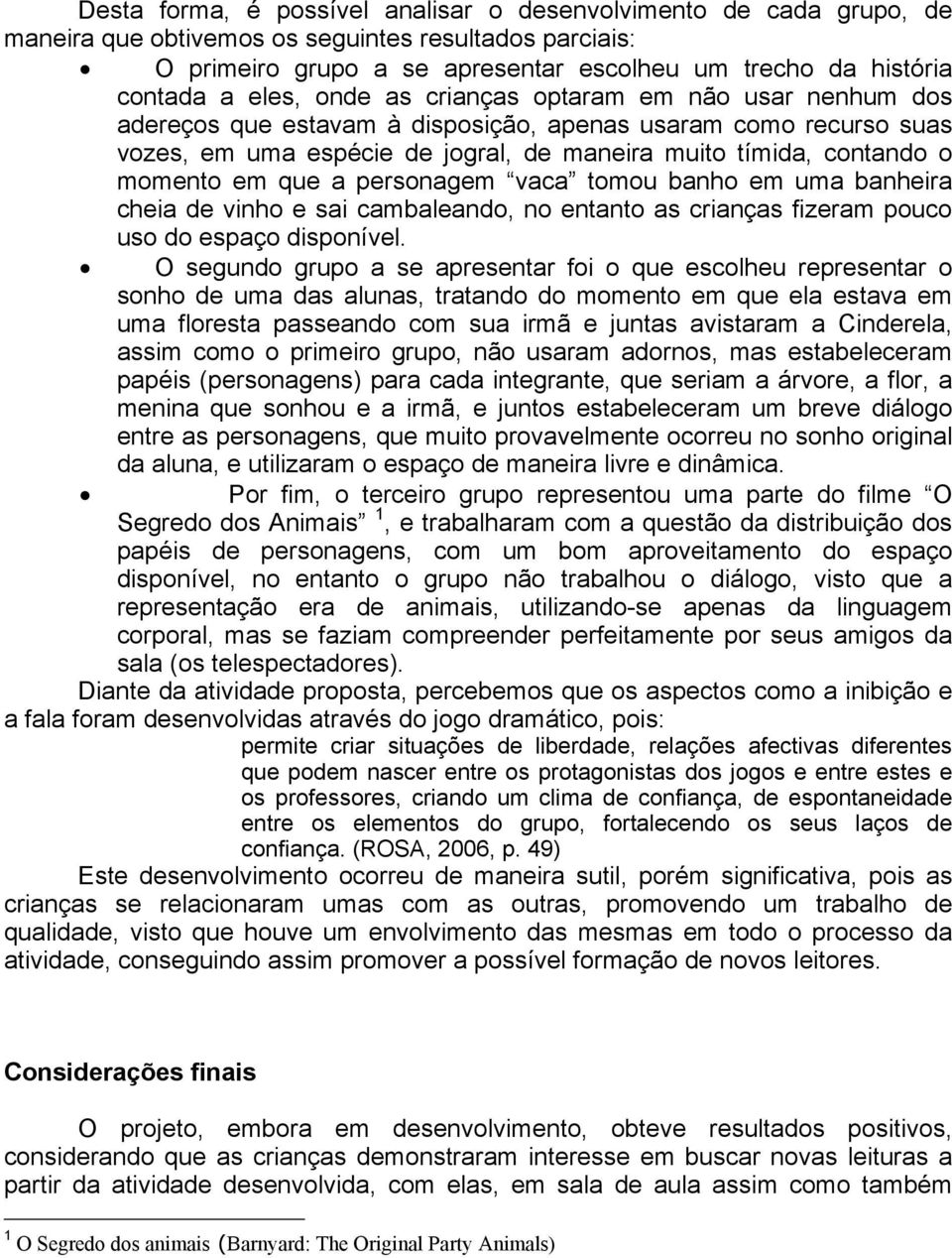 em que a personagem vaca tomou banho em uma banheira cheia de vinho e sai cambaleando, no entanto as crianças fizeram pouco uso do espaço disponível.