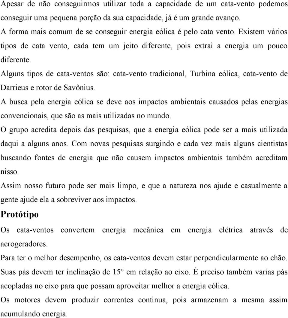 Alguns tipos de cata-ventos são: cata-vento tradicional, Turbina eólica, cata-vento de Darrieus e rotor de Savônius.