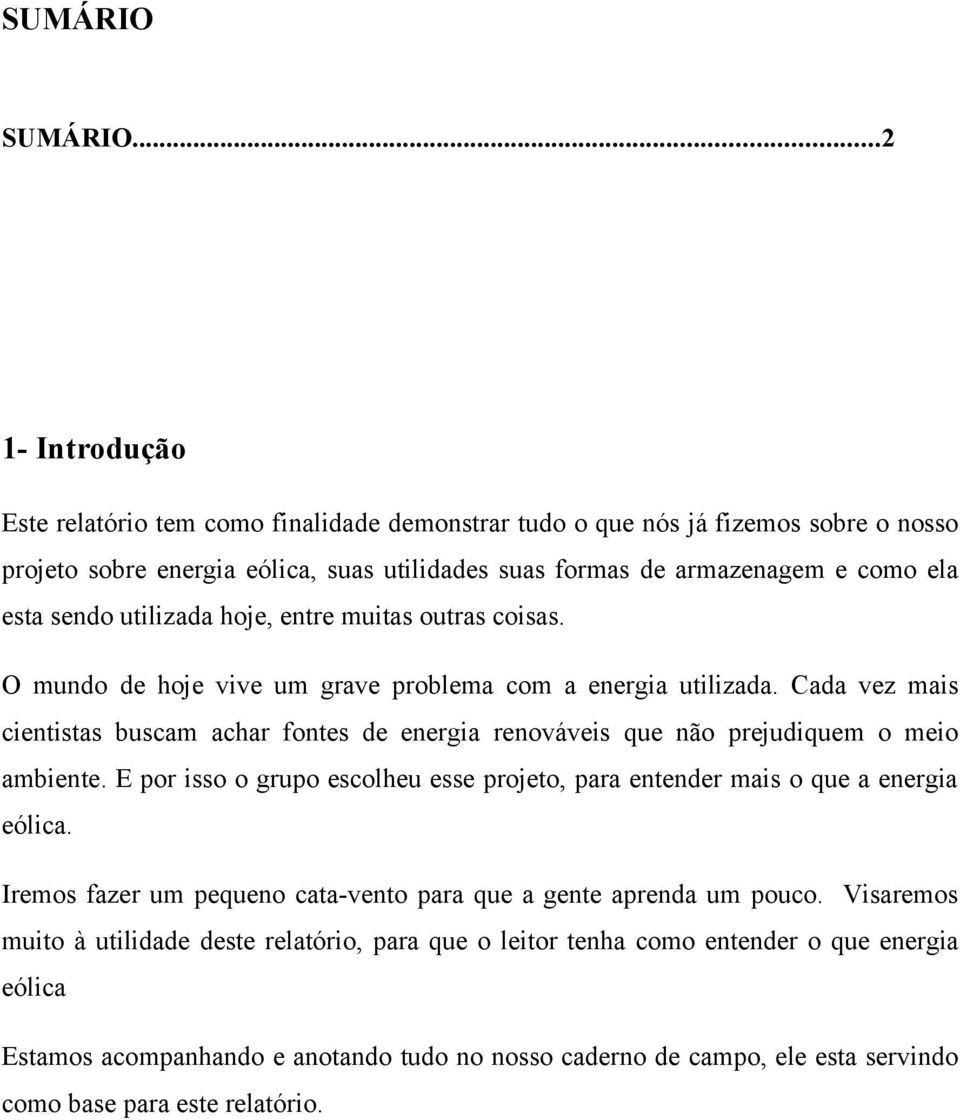 utilizada hoje, entre muitas outras coisas. O mundo de hoje vive um grave problema com a energia utilizada.