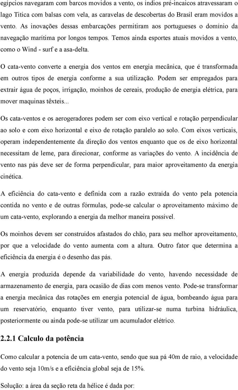 O cata-vento converte a energia dos ventos em energia mecânica, que é transformada em outros tipos de energia conforme a sua utilização.