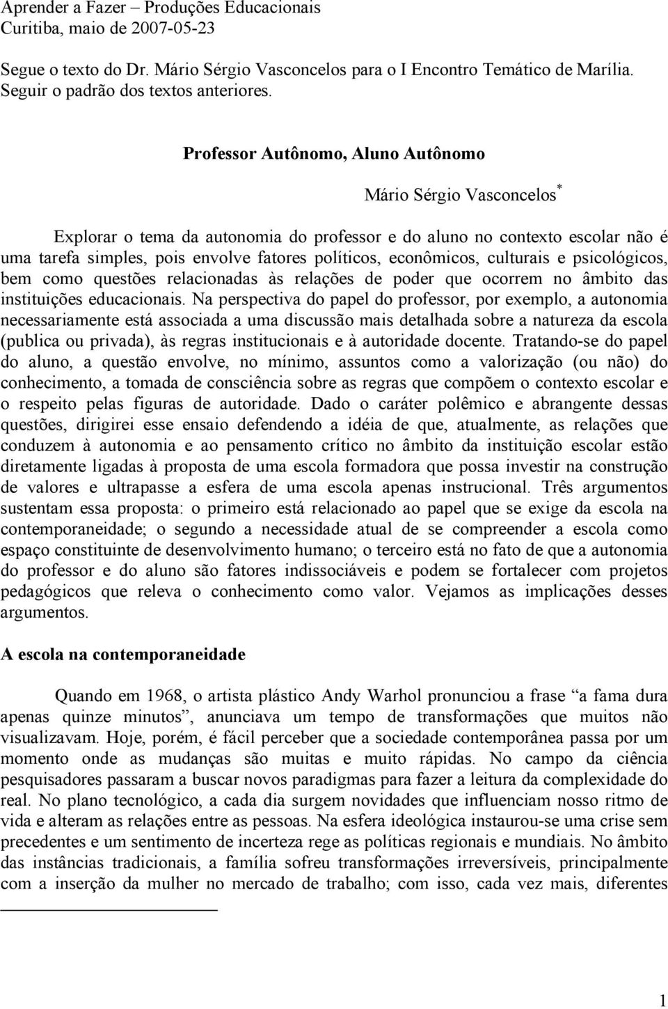 econômicos, culturais e psicológicos, bem como questões relacionadas às relações de poder que ocorrem no âmbito das instituições educacionais.