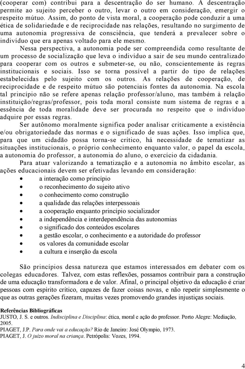 tenderá a prevalecer sobre o indivíduo que era apenas voltado para ele mesmo.