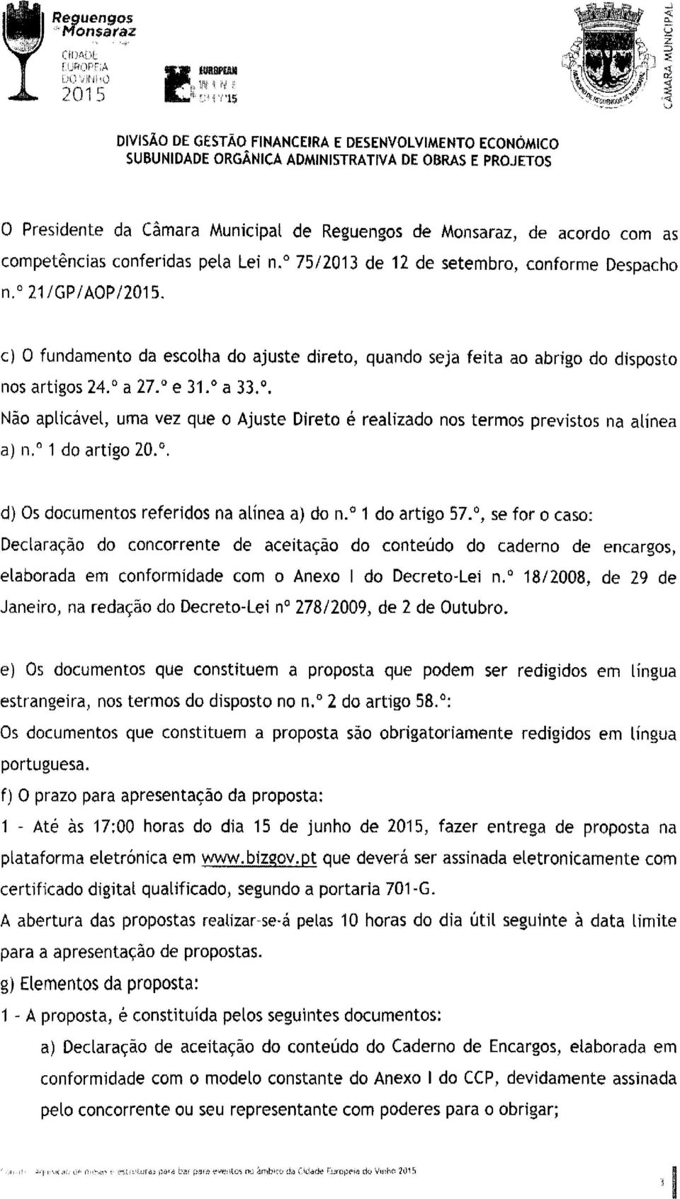 31. 0 a 33. º. Não aplicável, uma vez que o Ajuste Direto é realizado nos termos previstos na alínea a) n.º 1 do artigo 20.º. d) Os documentos referidos na alínea a) do n. 0 1 do artigo 57.