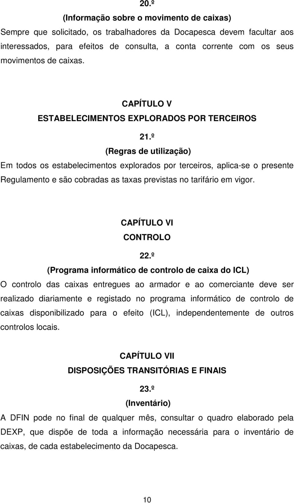 º (Regras de utilização) Em todos os estabelecimentos explorados por terceiros, aplica-se o presente Regulamento e são cobradas as taxas previstas no tarifário em vigor. CAPÍTULO VI CONTROLO 22.