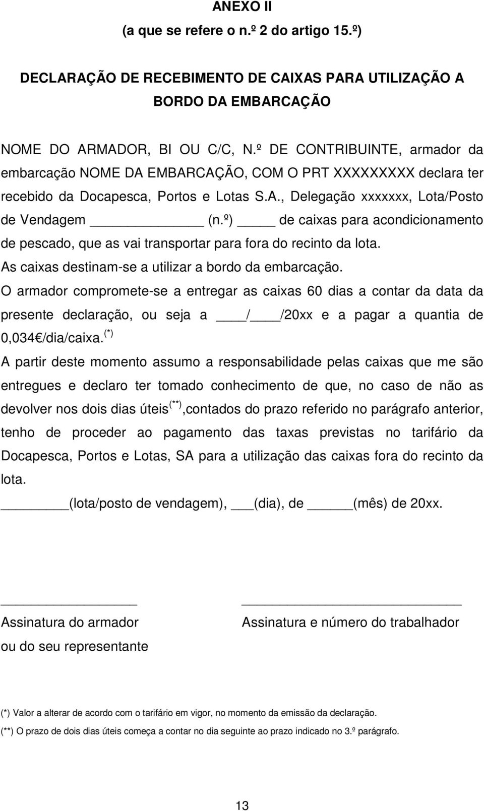 º) de caixas para acondicionamento de pescado, que as vai transportar para fora do recinto da lota. As caixas destinam-se a utilizar a bordo da embarcação.