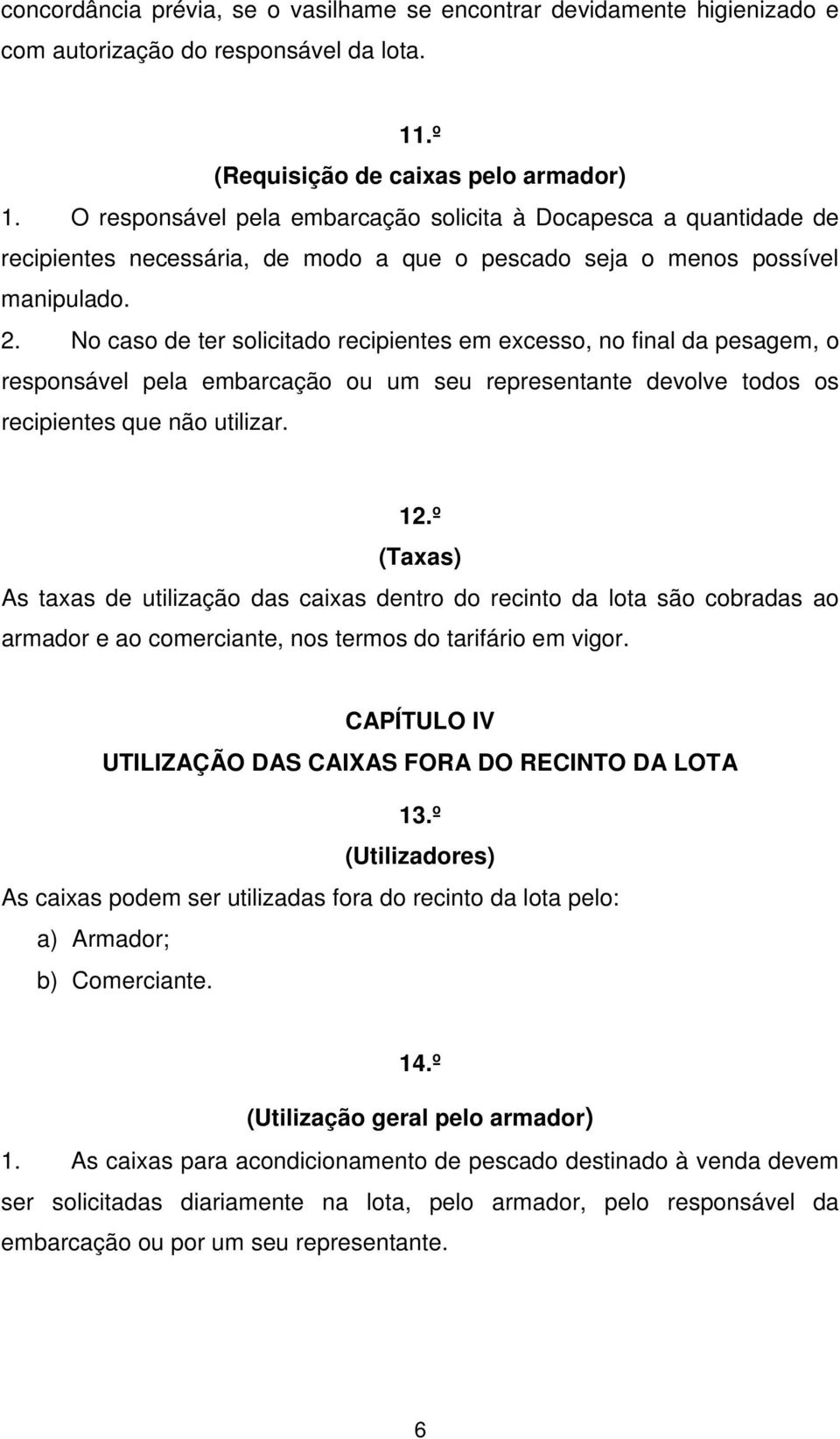 No caso de ter solicitado recipientes em excesso, no final da pesagem, o responsável pela embarcação ou um seu representante devolve todos os recipientes que não utilizar. 12.