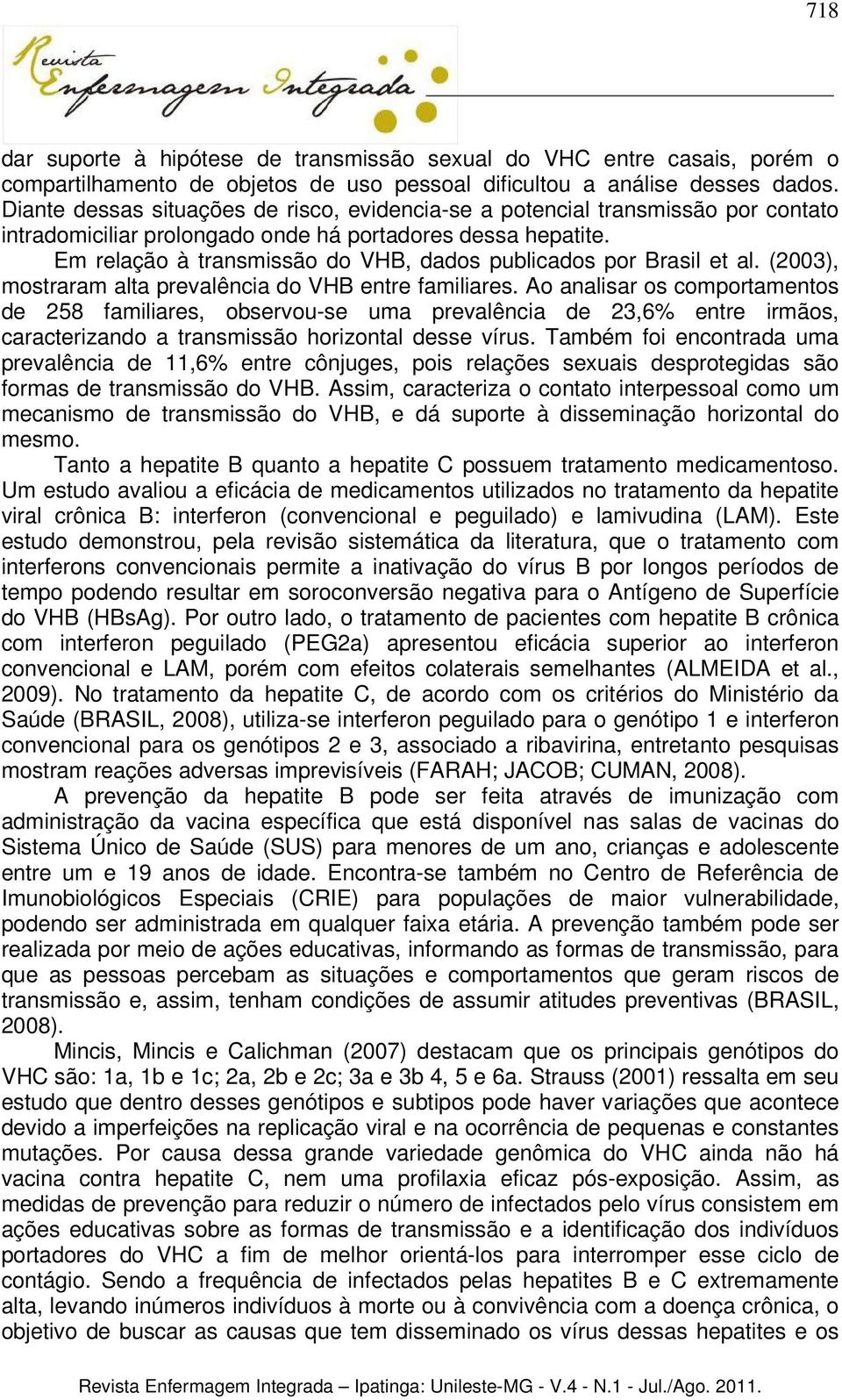 Em relação à transmissão do VHB, dados publicados por Brasil et al. (2003), mostraram alta prevalência do VHB entre familiares.