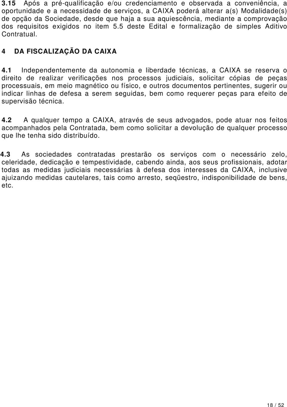 1 Independentemente da autonomia e liberdade técnicas, a CAIXA se reserva o direito de realizar verificações nos processos judiciais, solicitar cópias de peças processuais, em meio magnético ou