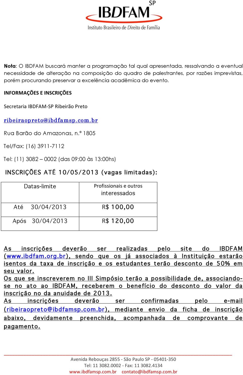 º 1805 Tel/Fax: (16) 3911-7112 Tel: (11) 3082 0002 (das 09:00 às 13:00hs) INSCRIÇÕES ATÉ 10/05/2013 (vagas limitadas): Datas-limite Profissionais e outros interessados Até 30/04/2013 R$ 100,00 Após