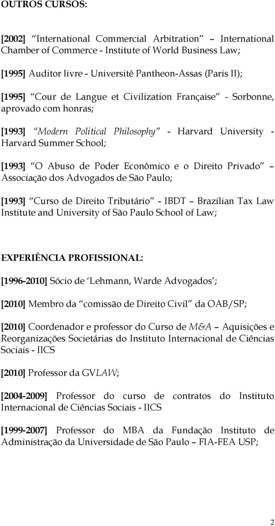 Direito Privado Associação dos Advogados de São Paulo; [1993] Curso de Direito Tributário - IBDT Brazilian Tax Law Institute and University of São Paulo School of Law; EXPERIÊNCIA PROFISSIONAL: