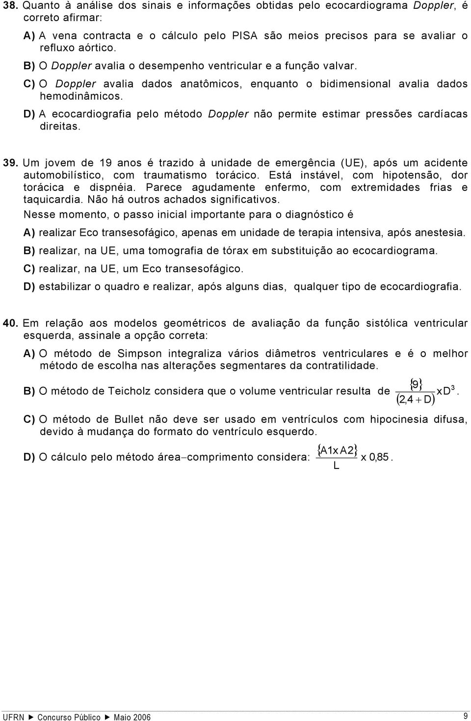 D) A ecocardiografia pelo método Doppler não permite estimar pressões cardíacas direitas. 39.